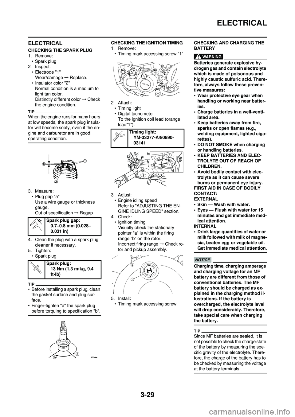 YAMAHA WR 250F 2009  Owners Manual 3-29
ELECTRICAL
ELECTRICAL
CHECKING THE SPARK PLUG
1. Remove:• Spark plug
2. Inspect:
• Electrode "1"Wear/damage →Replace.
• Insulator color "2"
Normal condition is a medium to 
light tan colo
