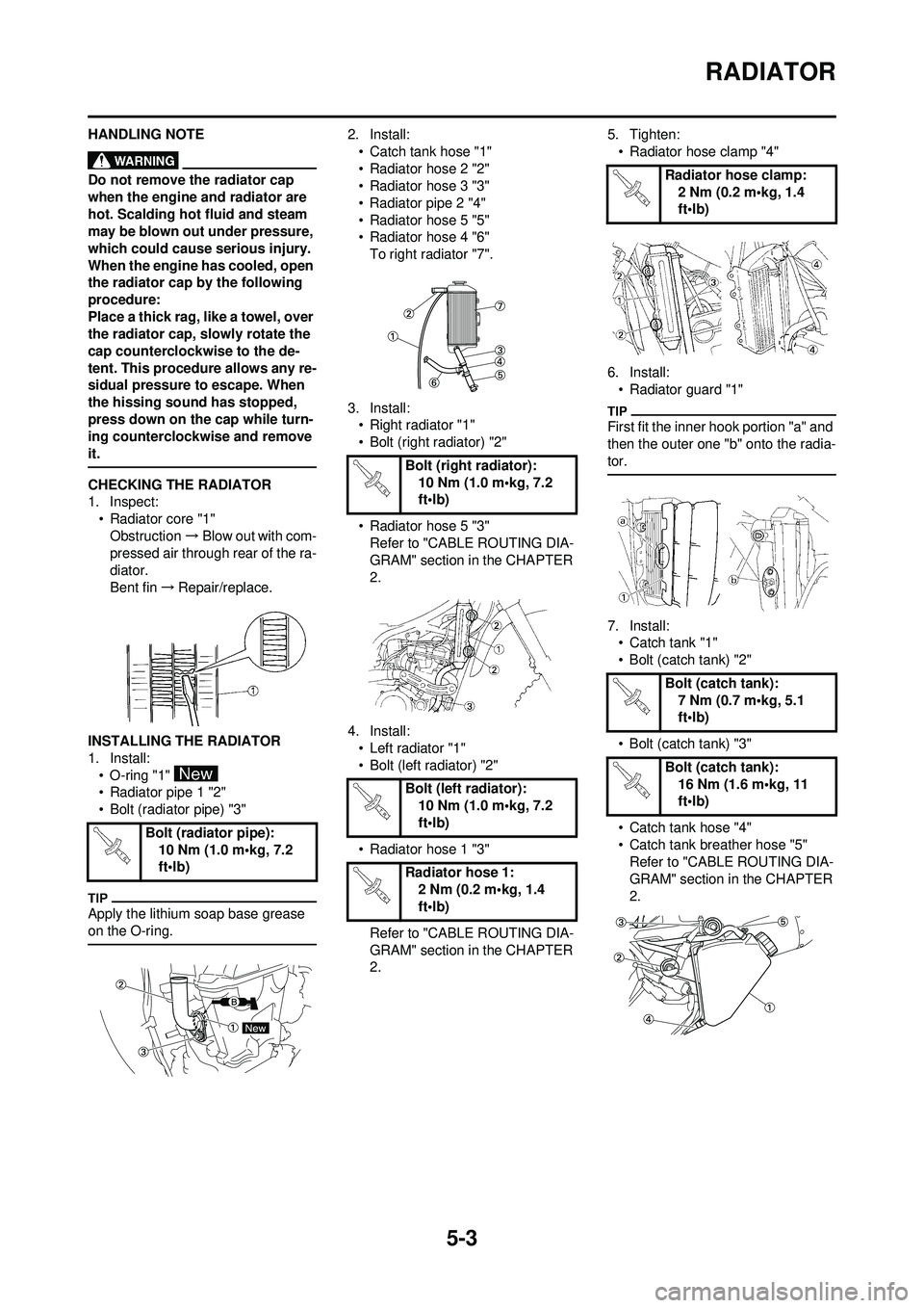 YAMAHA WR 250F 2009  Owners Manual 5-3
RADIATOR
HANDLING NOTE
Do not remove the radiator cap 
when the engine and radiator are 
hot. Scalding hot fluid and steam 
may be blown out under pressure, 
which could cause serious injury. 
Whe