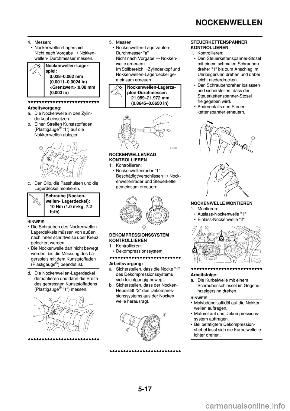 YAMAHA WR 250F 2009 Betriebsanleitungen (in German) 5-17
NOCKENWELLEN
4. Messen:• Nockenwellen-LagerspielNicht nach Vorgabe →Nokken-
wellen- Durchmesser messen.
Arbeitsvorgang:
a. Die Nockenwelle in den Zylin-
derkopf einsetzen.
b. Einen Streifen K YAMAHA WR 250F 2009 Betriebsanleitungen (in German) 5-17
NOCKENWELLEN
4. Messen:• Nockenwellen-LagerspielNicht nach Vorgabe →Nokken-
wellen- Durchmesser messen.
Arbeitsvorgang:
a. Die Nockenwelle in den Zylin-
derkopf einsetzen.
b. Einen Streifen K