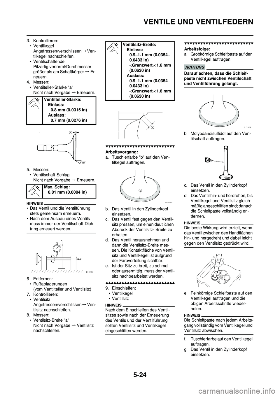 YAMAHA WR 250F 2009 Betriebsanleitungen (in German) 5-24
VENTILE UND VENTILFEDERN
3. Kontrollieren:• VentilkegelAngefressen/verschlissen →Ven-
tilkegel nachschleifen.
• Ventilschaftende Pilzartig verformt/Durchmesser
größer als am Schaftkörpe YAMAHA WR 250F 2009 Betriebsanleitungen (in German) 5-24
VENTILE UND VENTILFEDERN
3. Kontrollieren:• VentilkegelAngefressen/verschlissen →Ven-
tilkegel nachschleifen.
• Ventilschaftende Pilzartig verformt/Durchmesser
größer als am Schaftkörpe