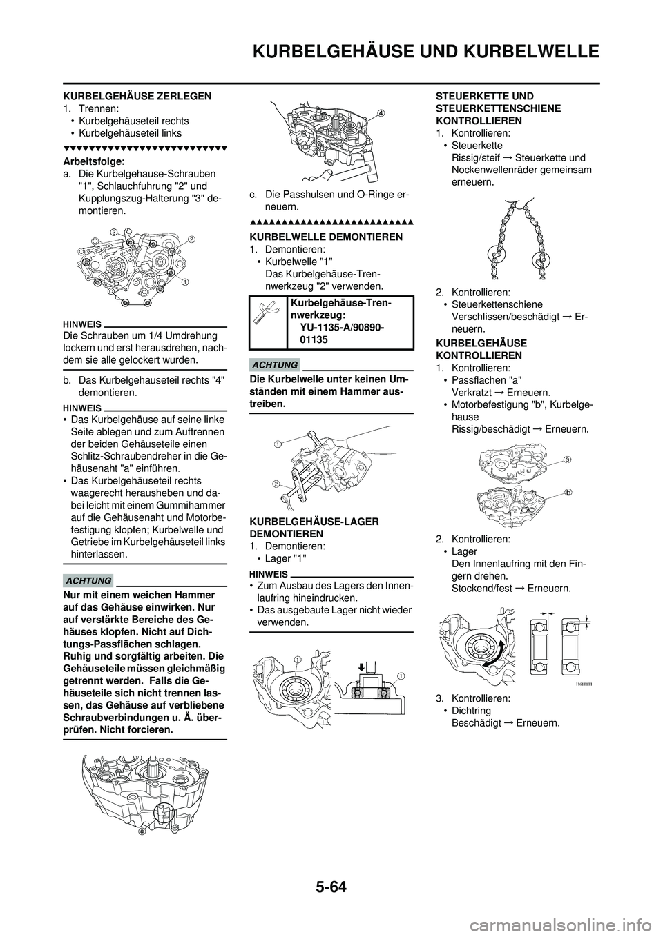 YAMAHA WR 250F 2009 Betriebsanleitungen (in German) 5-64
KURBELGEHÄUSE UND KURBELWELLE
KURBELGEHÄUSE ZERLEGEN
1. Trennen:• Kurbelgehäuseteil rechts
• Kurbelgehäuseteil links
Arbeitsfolge:
a. Die Kurbelgehause-Schrauben "1", Schlauchfuhrung "2" YAMAHA WR 250F 2009 Betriebsanleitungen (in German) 5-64
KURBELGEHÄUSE UND KURBELWELLE
KURBELGEHÄUSE ZERLEGEN
1. Trennen:• Kurbelgehäuseteil rechts
• Kurbelgehäuseteil links
Arbeitsfolge:
a. Die Kurbelgehause-Schrauben "1", Schlauchfuhrung "2"