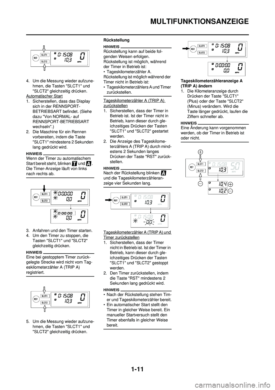 YAMAHA WR 250F 2009 Betriebsanleitungen (in German) 1-11
MULTIFUNKTIONSANZEIGE
4. Um die Messung wieder aufzune-hmen, die Tasten "SLCT1" und
"SLCT2" gleichzeitig drücken.
Automatischer Start
1. Sicherstellen, dass das Display
sich in der RENNSPORT-
YAMAHA WR 250F 2009 Betriebsanleitungen (in German) 1-11
MULTIFUNKTIONSANZEIGE
4. Um die Messung wieder aufzune-hmen, die Tasten "SLCT1" und
"SLCT2" gleichzeitig drücken.
Automatischer Start
1. Sicherstellen, dass das Display
sich in der RENNSPORT-