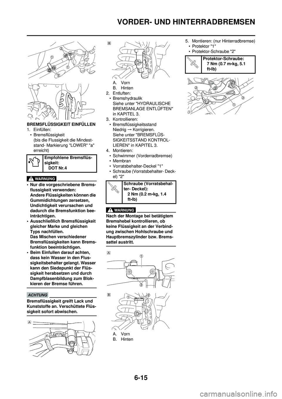 YAMAHA WR 250F 2009 Betriebsanleitungen (in German) 6-15
VORDER- UND HINTERRADBREMSEN
BREMSFLÜSSIGKEIT EINFÜLLEN
1. Einfüllen:• Bremsflüssigkeit
(bis die Flussigkeit die Mindest-
stand- Markierung "LOWER" "a"
erreicht)
• Nur die vorgeschrieben YAMAHA WR 250F 2009 Betriebsanleitungen (in German) 6-15
VORDER- UND HINTERRADBREMSEN
BREMSFLÜSSIGKEIT EINFÜLLEN
1. Einfüllen:• Bremsflüssigkeit
(bis die Flussigkeit die Mindest-
stand- Markierung "LOWER" "a"
erreicht)
• Nur die vorgeschrieben