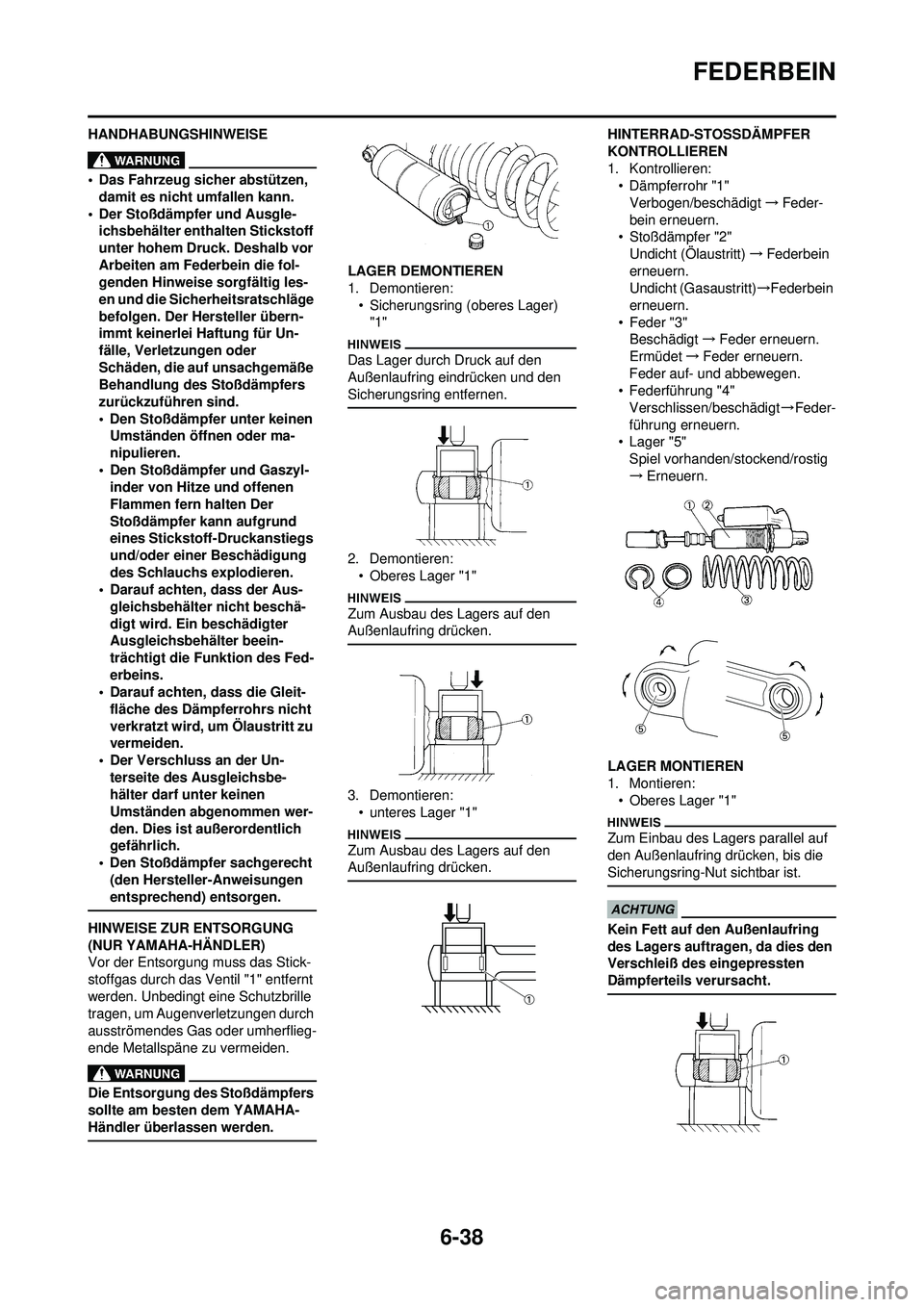 YAMAHA WR 250F 2009 Betriebsanleitungen (in German) 6-38
FEDERBEIN
HANDHABUNGSHINWEISE
• Das Fahrzeug sicher abstützen, damit es nicht umfallen kann.
• Der Stoßdämpfer und Ausgle- ichsbehälter enthalten Stickstoff
unter hohem Druck. Deshalb vo YAMAHA WR 250F 2009 Betriebsanleitungen (in German) 6-38
FEDERBEIN
HANDHABUNGSHINWEISE
• Das Fahrzeug sicher abstützen, damit es nicht umfallen kann.
• Der Stoßdämpfer und Ausgle- ichsbehälter enthalten Stickstoff
unter hohem Druck. Deshalb vo
