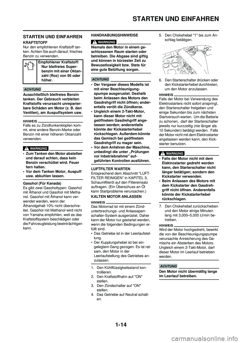 YAMAHA WR 250F 2009 Betriebsanleitungen (in German) 1-14
STARTEN UND EINFAHREN
STARTEN UND EINFAHREN
KRAFTSTOFF
Nur den empfohlenen Kraftstoff tan-
ken. Achten Sie auch darauf, frisches
Benzin zu verwenden.
Ausschließlich bleifreies Benzin
tanken. D YAMAHA WR 250F 2009 Betriebsanleitungen (in German) 1-14
STARTEN UND EINFAHREN
STARTEN UND EINFAHREN
KRAFTSTOFF
Nur den empfohlenen Kraftstoff tan-
ken. Achten Sie auch darauf, frisches
Benzin zu verwenden.
Ausschließlich bleifreies Benzin
tanken. D