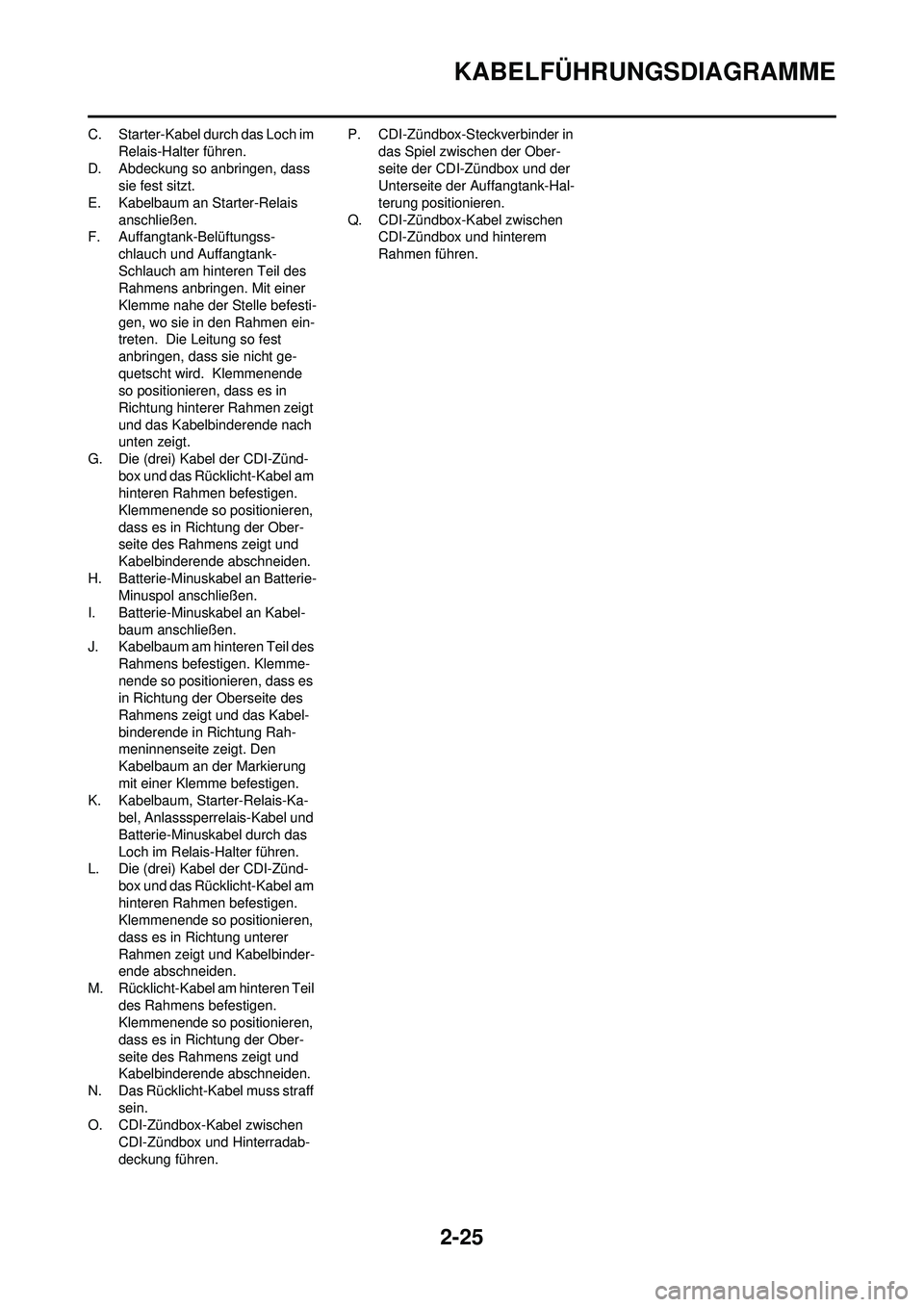 YAMAHA WR 250F 2009 Betriebsanleitungen (in German) 2-25
KABELFÜHRUNGSDIAGRAMME
C. Starter-Kabel durch das Loch im Relais-Halter führen.
D. Abdeckung so anbringen, dass sie fest sitzt.
E. Kabelbaum an Starter-Relais anschließen.
F. Auffangtank-Bel YAMAHA WR 250F 2009 Betriebsanleitungen (in German) 2-25
KABELFÜHRUNGSDIAGRAMME
C. Starter-Kabel durch das Loch im Relais-Halter führen.
D. Abdeckung so anbringen, dass sie fest sitzt.
E. Kabelbaum an Starter-Relais anschließen.
F. Auffangtank-Bel