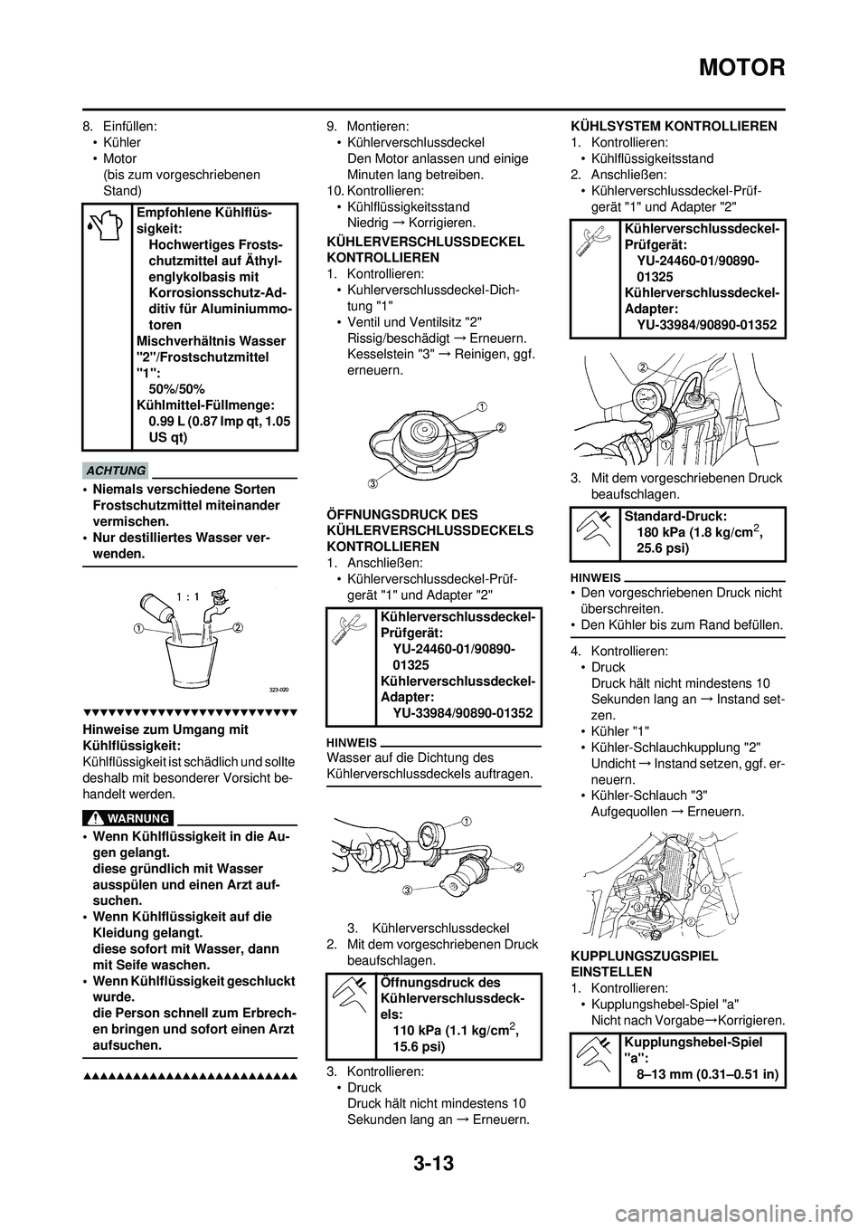 YAMAHA WR 250F 2009 Betriebsanleitungen (in German) 3-13
MOTOR
8. Einfüllen:• Kühler
•Motor(bis zum vorgeschriebenen
Stand)
• Niemals verschiedene Sorten
Frostschutzmittel miteinander
vermischen.
• Nur destilliertes Wasser ver-
wenden.
Hin YAMAHA WR 250F 2009 Betriebsanleitungen (in German) 3-13
MOTOR
8. Einfüllen:• Kühler
•Motor(bis zum vorgeschriebenen
Stand)
• Niemals verschiedene Sorten
Frostschutzmittel miteinander
vermischen.
• Nur destilliertes Wasser ver-
wenden.
Hin