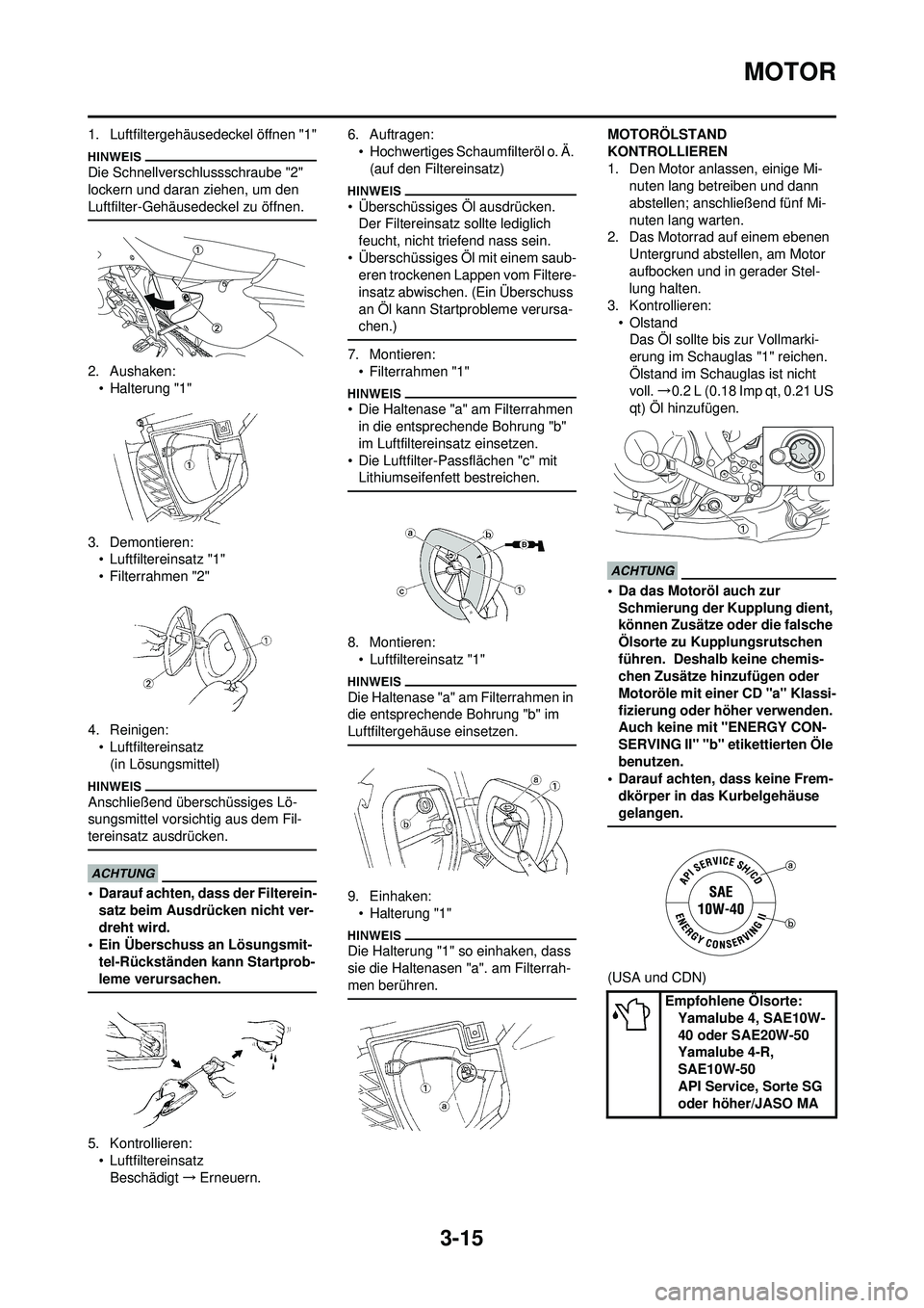 YAMAHA WR 250F 2009 Betriebsanleitungen (in German) 3-15
MOTOR
1. Luftfiltergehäusedeckel öffnen "1"
Die Schnellverschlussschraube "2"
lockern und daran ziehen, um den
Luftfilter-Gehäusedeckel zu öffnen.
2. Aushaken:• Halterung "1"
3. Demontier YAMAHA WR 250F 2009 Betriebsanleitungen (in German) 3-15
MOTOR
1. Luftfiltergehäusedeckel öffnen "1"
Die Schnellverschlussschraube "2"
lockern und daran ziehen, um den
Luftfilter-Gehäusedeckel zu öffnen.
2. Aushaken:• Halterung "1"
3. Demontier