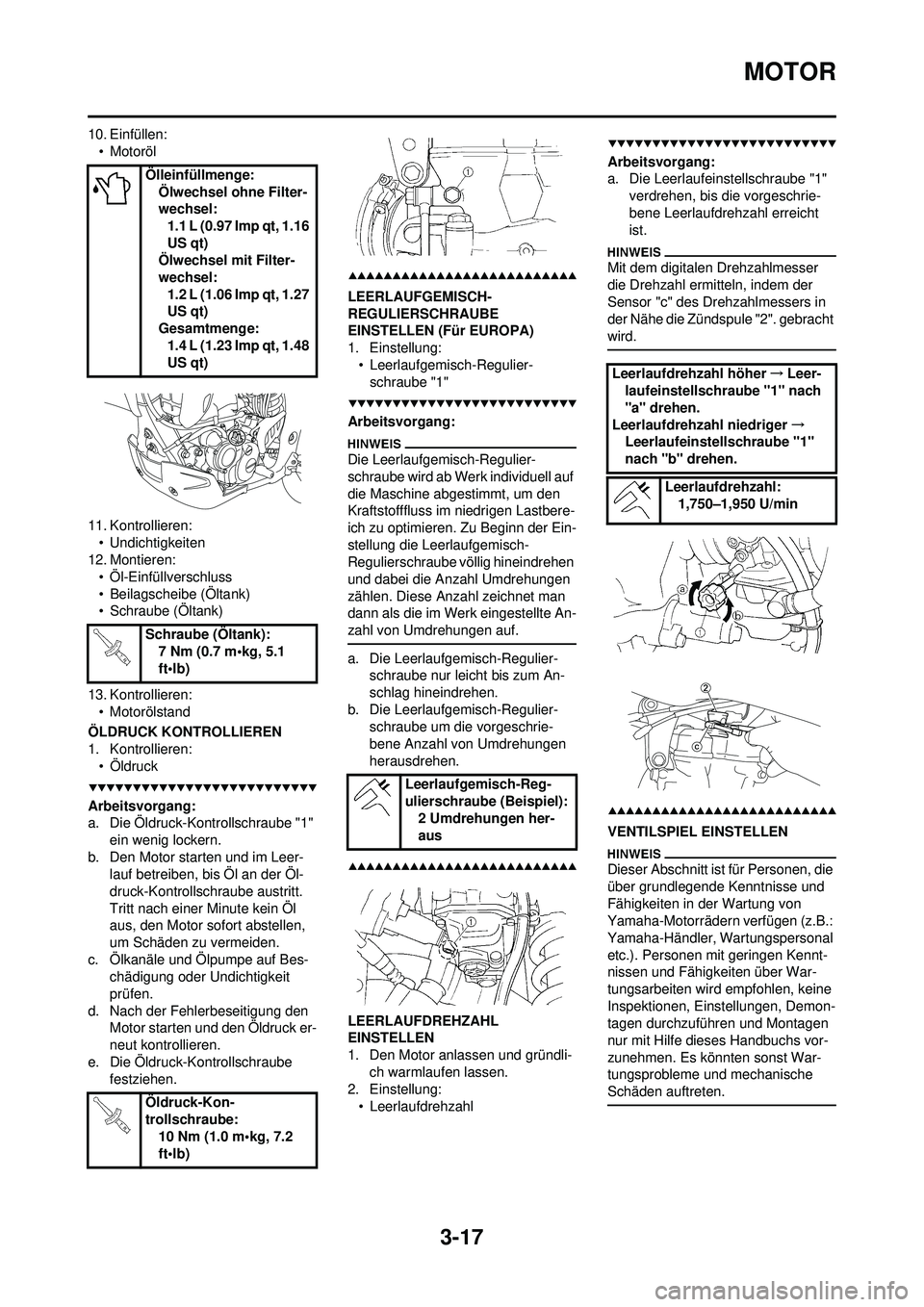 YAMAHA WR 250F 2009 Betriebsanleitungen (in German) 3-17
MOTOR
10. Einfüllen:• Motoröl
11. Kontrollieren: • Undichtigkeiten
12. Montieren:
• Öl-Einfüllverschluss
• Beilagscheibe (Öltank)
• Schraube (Öltank)
13. Kontrollieren: • Motorà YAMAHA WR 250F 2009 Betriebsanleitungen (in German) 3-17
MOTOR
10. Einfüllen:• Motoröl
11. Kontrollieren: • Undichtigkeiten
12. Montieren:
• Öl-Einfüllverschluss
• Beilagscheibe (Öltank)
• Schraube (Öltank)
13. Kontrollieren: • MotorÃ