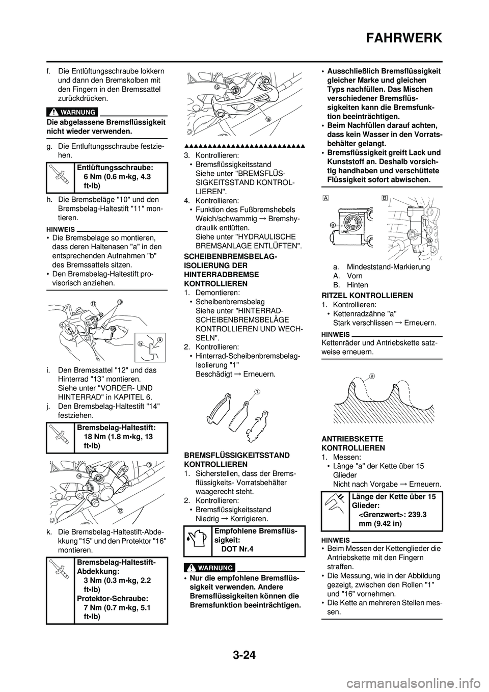 YAMAHA WR 250F 2009 Betriebsanleitungen (in German) 3-24
FAHRWERK
f. Die Entlüftungsschraube lokkern und dann den Bremskolben mit
den Fingern in den Bremssattel
zurückdrücken.
Die abgelassene Bremsflüssigkeit
nicht wieder verwenden.
g. Die Entlu YAMAHA WR 250F 2009 Betriebsanleitungen (in German) 3-24
FAHRWERK
f. Die Entlüftungsschraube lokkern und dann den Bremskolben mit
den Fingern in den Bremssattel
zurückdrücken.
Die abgelassene Bremsflüssigkeit
nicht wieder verwenden.
g. Die Entlu