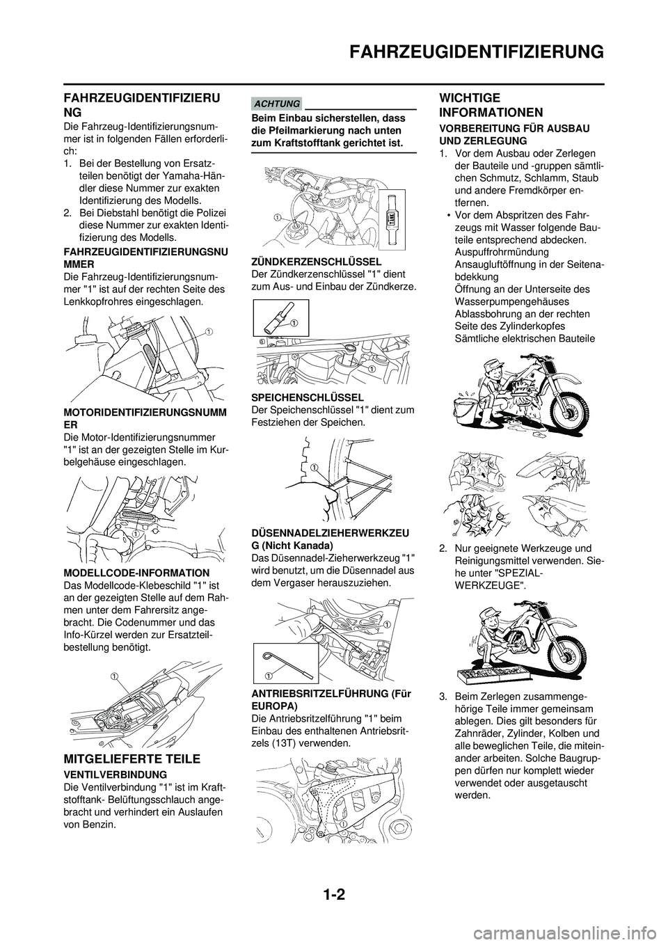 YAMAHA WR 250F 2009 Betriebsanleitungen (in German) 1-2
FAHRZEUGIDENTIFIZIERUNG
FAHRZEUGIDENTIFIZIERU
NG
Die Fahrzeug-Identifizierungsnum-
mer ist in folgenden Fällen erforderli-
ch:
1. Bei der Bestellung von Ersatz-teilen benötigt der Yamaha-Hän-
d YAMAHA WR 250F 2009 Betriebsanleitungen (in German) 1-2
FAHRZEUGIDENTIFIZIERUNG
FAHRZEUGIDENTIFIZIERU
NG
Die Fahrzeug-Identifizierungsnum-
mer ist in folgenden Fällen erforderli-
ch:
1. Bei der Bestellung von Ersatz-teilen benötigt der Yamaha-Hän-
d