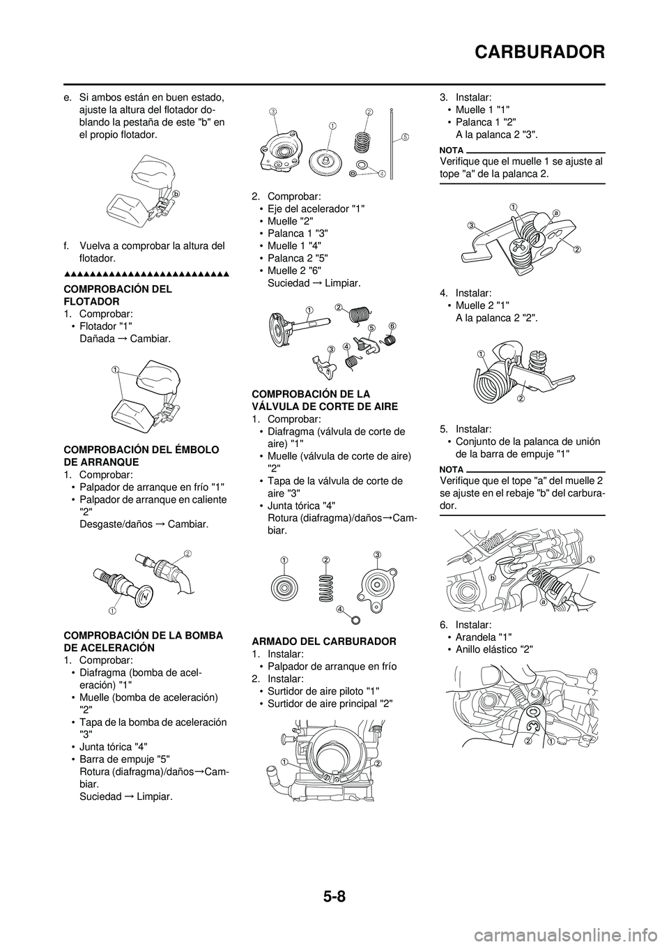 YAMAHA WR 250F 2009  Manuale de Empleo (in Spanish) 5-8
CARBURADOR
e. Si ambos están en buen estado, ajuste la altura del flotador do-
blando la pestaña de este "b" en 
el propio flotador.
f. Vuelva a comprobar la altura del  flotador.
COMPROBACIÓN 