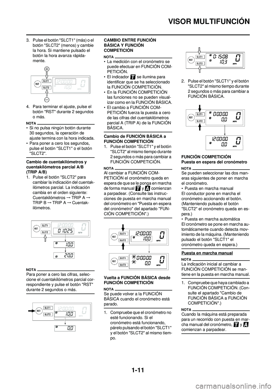 YAMAHA WR 250F 2009 Manuale de Empleo (in Spanish) 1-11
VISOR MULTIFUNCIÓN
3. Pulse el botón "SLCT1" (más) o el botón "SLCT2" (menos) y cambie
la hora. Si mantiene pulsado el
botón la hora avanza rápida-
mente.
4. Para terminar el ajuste, puls YAMAHA WR 250F 2009 Manuale de Empleo (in Spanish) 1-11
VISOR MULTIFUNCIÓN
3. Pulse el botón "SLCT1" (más) o el botón "SLCT2" (menos) y cambie
la hora. Si mantiene pulsado el
botón la hora avanza rápida-
mente.
4. Para terminar el ajuste, puls