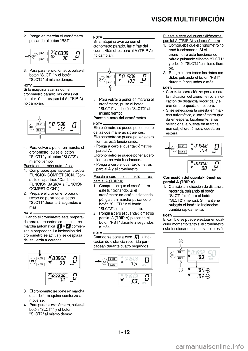 YAMAHA WR 250F 2009 Manuale de Empleo (in Spanish) 1-12
VISOR MULTIFUNCIÓN
2. Ponga en marcha el cronómetro pulsando el botón "RST".
3. Para parar el cronómetro, pulse el botón "SLCT1" y el botón
"SLCT2" al mismo tiempo.
Si la máquina avanza YAMAHA WR 250F 2009 Manuale de Empleo (in Spanish) 1-12
VISOR MULTIFUNCIÓN
2. Ponga en marcha el cronómetro pulsando el botón "RST".
3. Para parar el cronómetro, pulse el botón "SLCT1" y el botón
"SLCT2" al mismo tiempo.
Si la máquina avanza