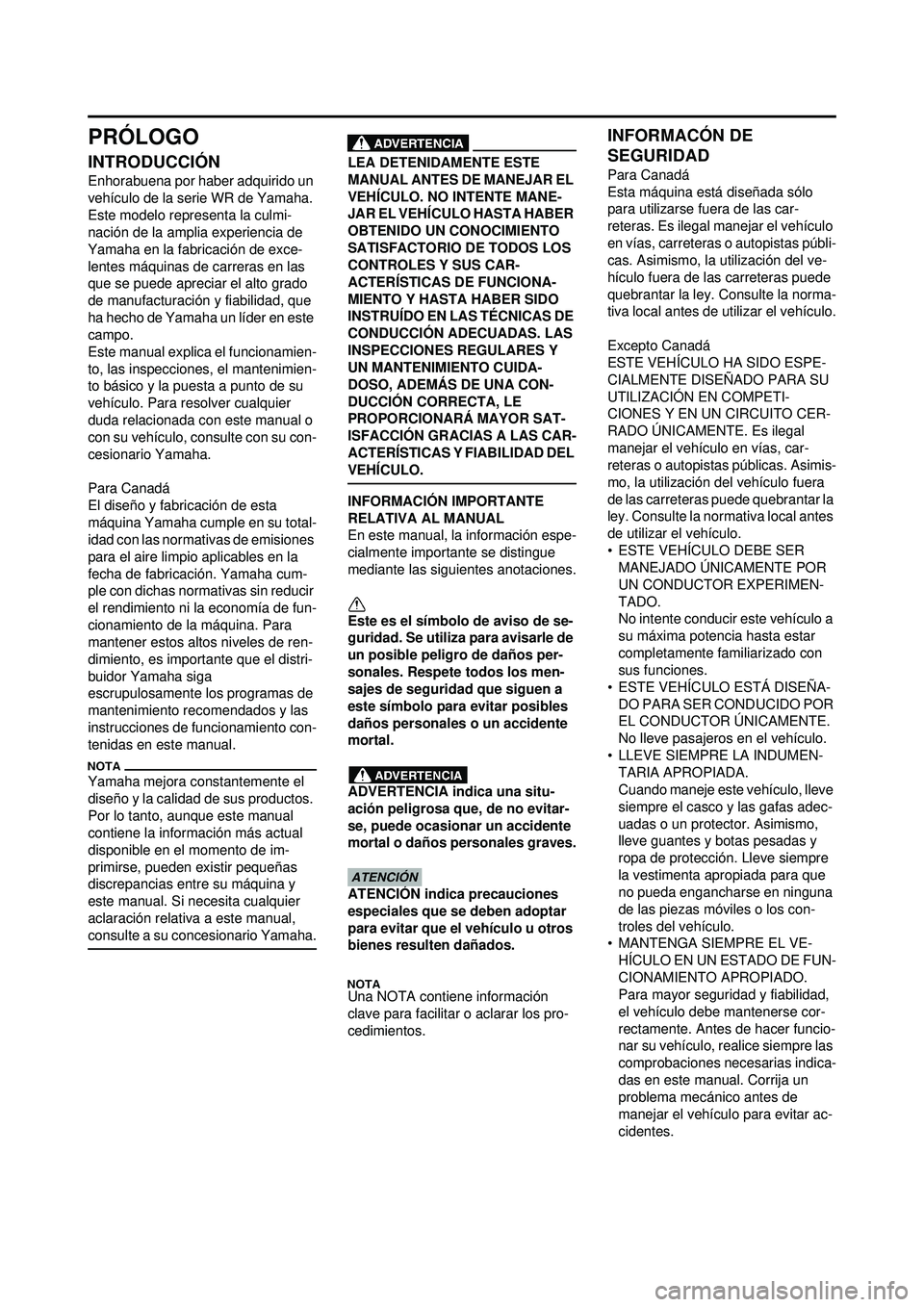YAMAHA WR 250F 2009 Manuale de Empleo (in Spanish) PRÓLOGO
INTRODUCCIÓN
Enhorabuena por haber adquirido un
vehículo de la serie WR de Yamaha.
Este modelo representa la culmi-
nación de la amplia experiencia de
Yamaha en la fabricación de exce- YAMAHA WR 250F 2009 Manuale de Empleo (in Spanish) PRÓLOGO
INTRODUCCIÓN
Enhorabuena por haber adquirido un
vehículo de la serie WR de Yamaha.
Este modelo representa la culmi-
nación de la amplia experiencia de
Yamaha en la fabricación de exce-
