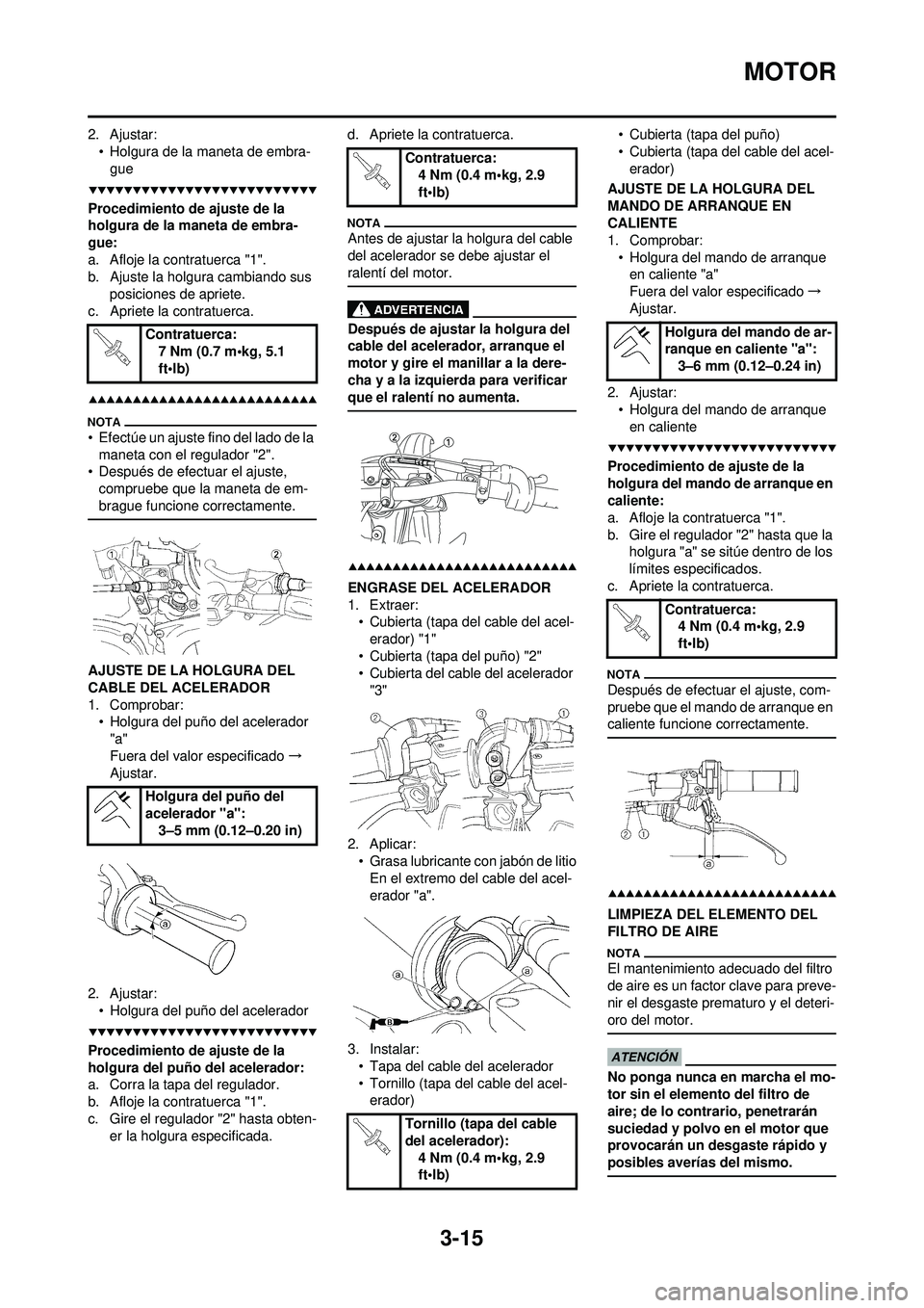 YAMAHA WR 250F 2009  Manuale de Empleo (in Spanish) 3-15
MOTOR
2. Ajustar:• Holgura de la maneta de embra-gue
Procedimiento de ajuste de la 
holgura de la maneta de embra-
gue:
a. Afloje la contratuerca "1".
b. Ajuste la holgura cambiando sus  posici