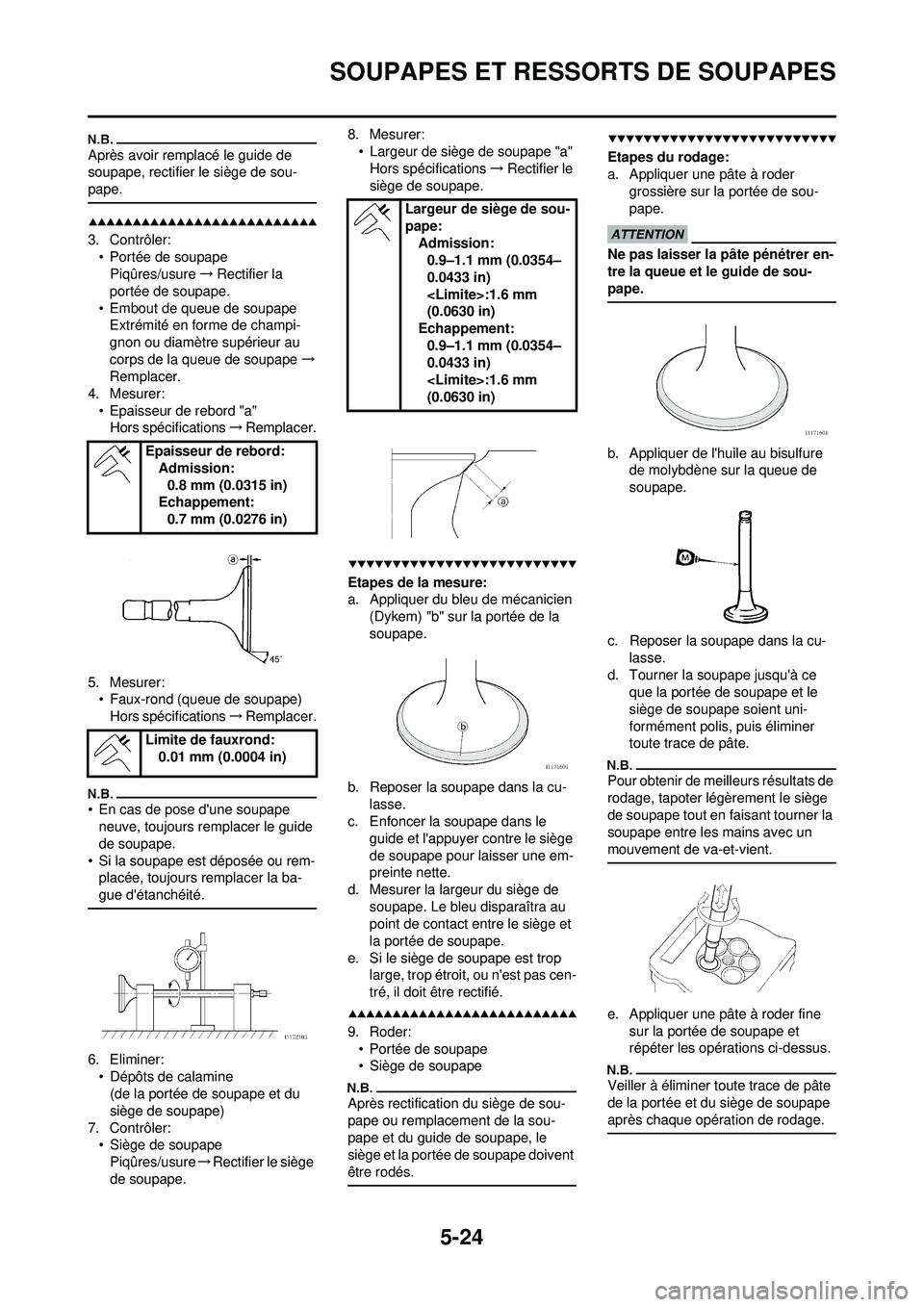 YAMAHA WR 250F 2009 Notices Demploi (in French) 5-24
SOUPAPES ET RESSORTS DE SOUPAPES
Après avoir remplacé le guide de
soupape, rectifier le siège de sou-
pape.
3. Contrôler:• Portée de soupapePiqûres/usure →Rectifier la
portée de soup YAMAHA WR 250F 2009 Notices Demploi (in French) 5-24
SOUPAPES ET RESSORTS DE SOUPAPES
Après avoir remplacé le guide de
soupape, rectifier le siège de sou-
pape.
3. Contrôler:• Portée de soupapePiqûres/usure →Rectifier la
portée de soup