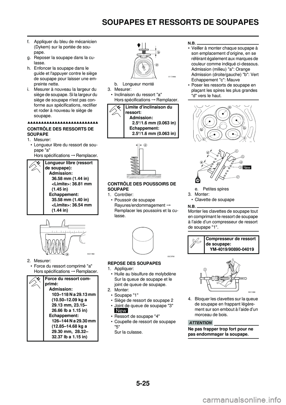 YAMAHA WR 250F 2009 Notices Demploi (in French) 5-25
SOUPAPES ET RESSORTS DE SOUPAPES
f. Appliquer du bleu de mécanicien (Dykem) sur la portée de sou-
pape.
g. Reposer la soupape dans la cu-
lasse.
h. Enfoncer la soupape dans le guide et lappuy YAMAHA WR 250F 2009 Notices Demploi (in French) 5-25
SOUPAPES ET RESSORTS DE SOUPAPES
f. Appliquer du bleu de mécanicien (Dykem) sur la portée de sou-
pape.
g. Reposer la soupape dans la cu-
lasse.
h. Enfoncer la soupape dans le guide et lappuy