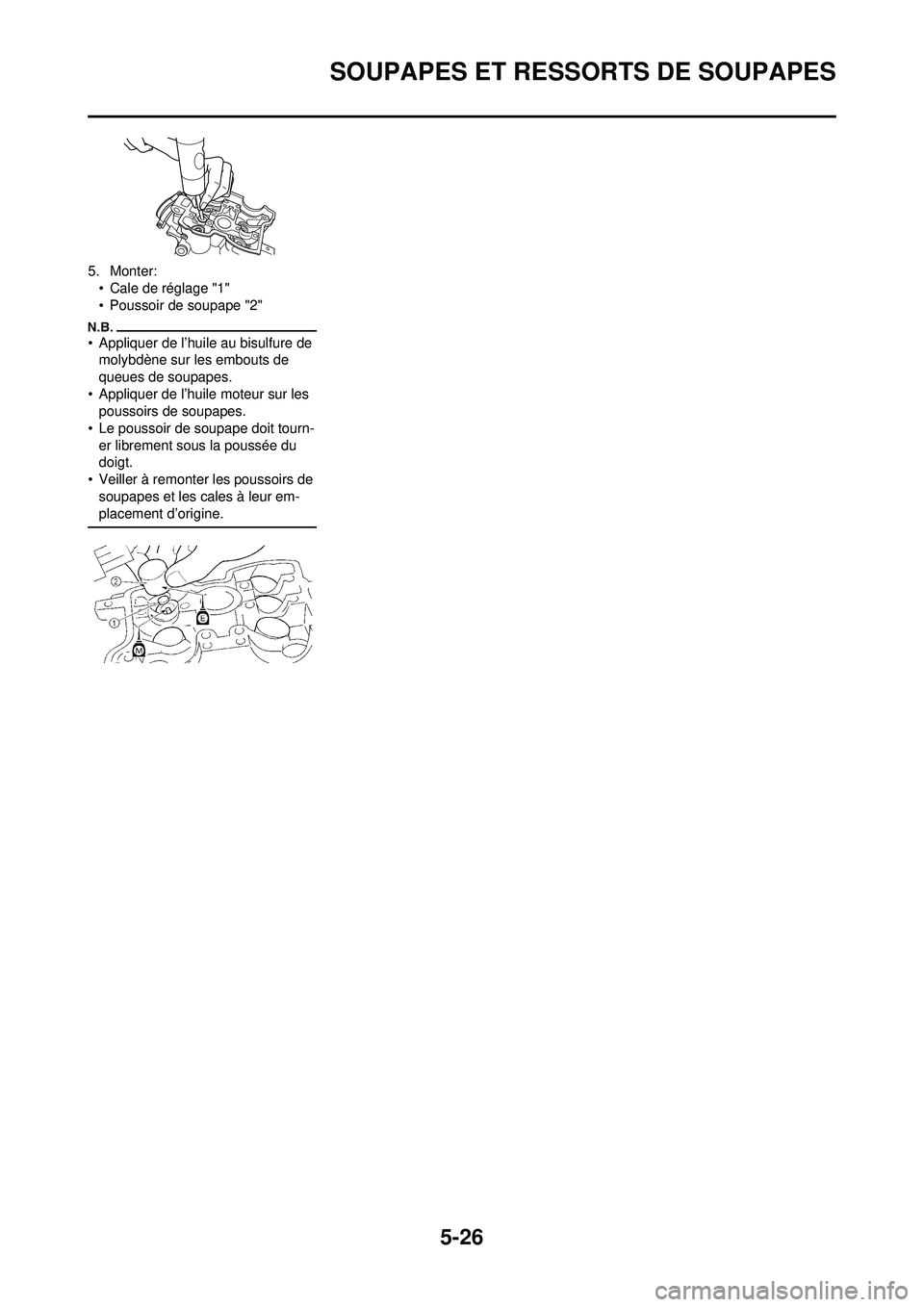 YAMAHA WR 250F 2009 Notices Demploi (in French) 5-26
SOUPAPES ET RESSORTS DE SOUPAPES
5. Monter:• Cale de réglage "1"
• Poussoir de soupape "2"
• Appliquer de l’huile au bisulfure de molybdène sur les embouts de
queues de soupapes.
• A YAMAHA WR 250F 2009 Notices Demploi (in French) 5-26
SOUPAPES ET RESSORTS DE SOUPAPES
5. Monter:• Cale de réglage "1"
• Poussoir de soupape "2"
• Appliquer de l’huile au bisulfure de molybdène sur les embouts de
queues de soupapes.
• A