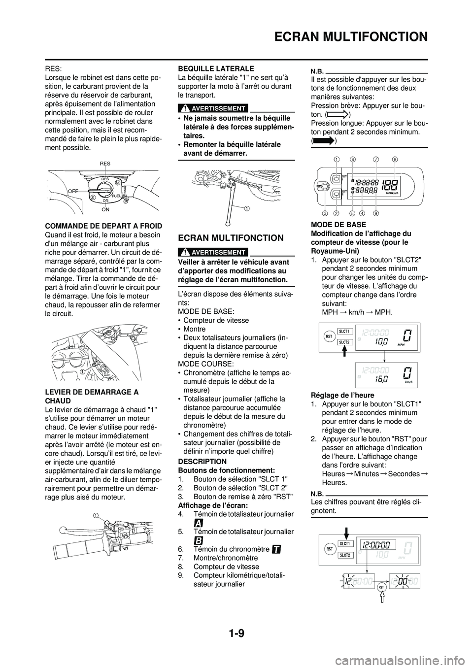 YAMAHA WR 250F 2009 Notices Demploi (in French) 1-9
ECRAN MULTIFONCTION
RES:
Lorsque le robinet est dans cette po-
sition, le carburant provient de la
réserve du réservoir de carburant,
après épuisement de l’alimentation
principale. Il est YAMAHA WR 250F 2009 Notices Demploi (in French) 1-9
ECRAN MULTIFONCTION
RES:
Lorsque le robinet est dans cette po-
sition, le carburant provient de la
réserve du réservoir de carburant,
après épuisement de l’alimentation
principale. Il est