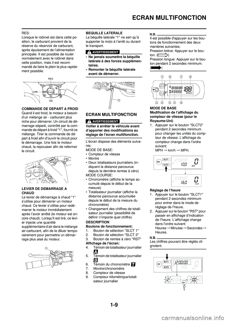 YAMAHA WR 250F 2009  Notices Demploi (in French) 1-9
ECRAN MULTIFONCTION
RES:
Lorsque le robinet est dans cette po-
sition, le carburant provient de la 
réserve du réservoir de carburant, 
après épuisement de l’alimentation 
principale. Il est