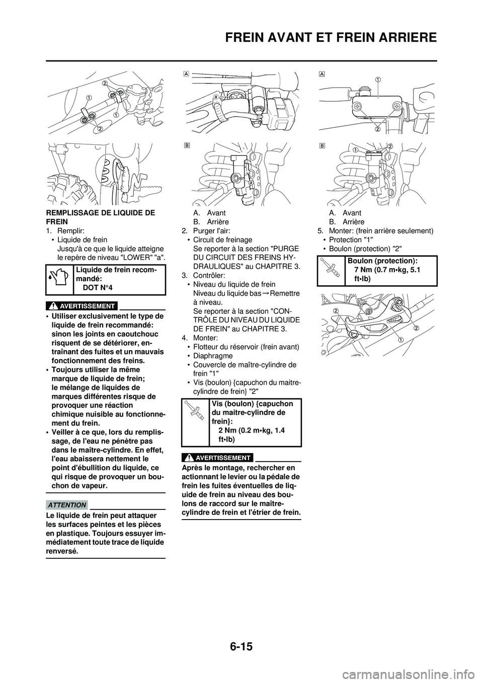 YAMAHA WR 250F 2009 Notices Demploi (in French) 6-15
FREIN AVANT ET FREIN ARRIERE
REMPLISSAGE DE LIQUIDE DE
FREIN
1. Remplir:• Liquide de freinJusquà ce que le liquide atteigne
le repère de niveau "LOWER" "a".
• Utiliser exclusivement le t YAMAHA WR 250F 2009 Notices Demploi (in French) 6-15
FREIN AVANT ET FREIN ARRIERE
REMPLISSAGE DE LIQUIDE DE
FREIN
1. Remplir:• Liquide de freinJusquà ce que le liquide atteigne
le repère de niveau "LOWER" "a".
• Utiliser exclusivement le t