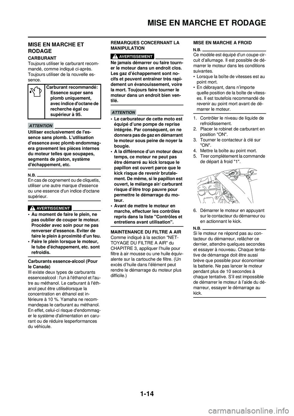 YAMAHA WR 250F 2009 Notices Demploi (in French) 1-14
MISE EN MARCHE ET RODAGE
MISE EN MARCHE ET
RODAGE
CARBURANT
Toujours utiliser le carburant recom-
mandé, comme indiqué ci-après.
Toujours utiliser de la nouvelle es-
sence.
Utiliser exclusiv YAMAHA WR 250F 2009 Notices Demploi (in French) 1-14
MISE EN MARCHE ET RODAGE
MISE EN MARCHE ET
RODAGE
CARBURANT
Toujours utiliser le carburant recom-
mandé, comme indiqué ci-après.
Toujours utiliser de la nouvelle es-
sence.
Utiliser exclusiv