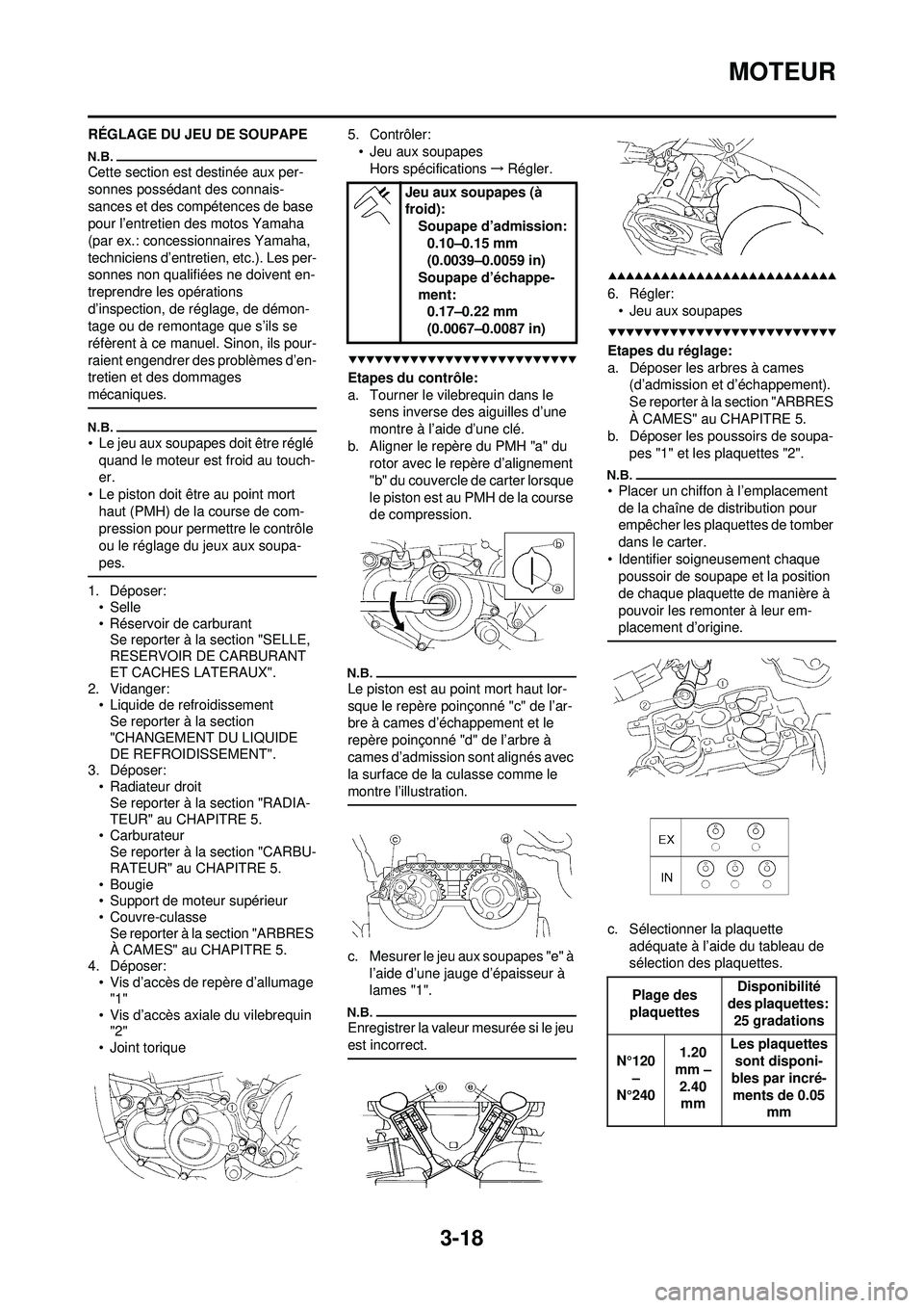 YAMAHA WR 250F 2009 Notices Demploi (in French) 3-18
MOTEUR
RÉGLAGE DU JEU DE SOUPAPE
Cette section est destinée aux per-
sonnes possédant des connais-
sances et des compétences de base
pour l’entretien des motos Yamaha
(par ex.: concession YAMAHA WR 250F 2009 Notices Demploi (in French) 3-18
MOTEUR
RÉGLAGE DU JEU DE SOUPAPE
Cette section est destinée aux per-
sonnes possédant des connais-
sances et des compétences de base
pour l’entretien des motos Yamaha
(par ex.: concession