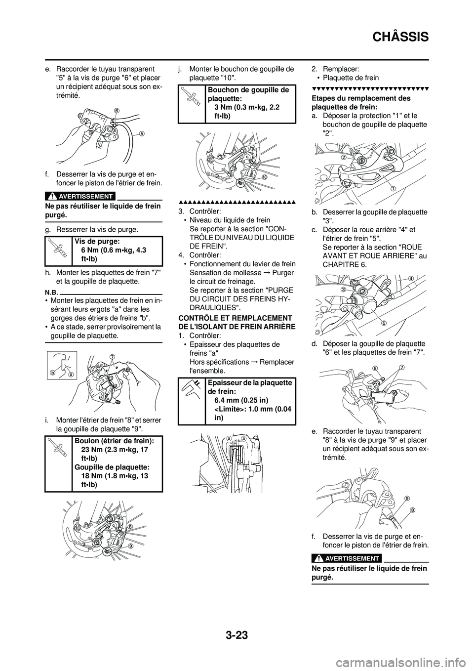 YAMAHA WR 250F 2009 Notices Demploi (in French) 3-23
CHÂSSIS
e. Raccorder le tuyau transparent "5" Ã la vis de purge "6" et placer
un récipient adéquat sous son ex-
trémité.
f. Desserrer la vis de purge et en- foncer le piston de létrier d YAMAHA WR 250F 2009 Notices Demploi (in French) 3-23
CHÂSSIS
e. Raccorder le tuyau transparent "5" Ã la vis de purge "6" et placer
un récipient adéquat sous son ex-
trémité.
f. Desserrer la vis de purge et en- foncer le piston de létrier d