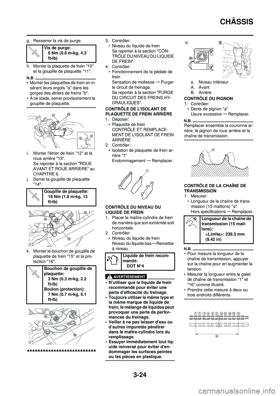 YAMAHA WR 250F 2009 Notices Demploi (in French) 3-24
CHÂSSIS
g. Resserrer la vis de purge.
h. Monter la plaquette de frein "10" et la goupille de plaquette "11".
• Monter les plaquettes de frein en in-sérant leurs ergots "a" dans les
gorges de YAMAHA WR 250F 2009 Notices Demploi (in French) 3-24
CHÂSSIS
g. Resserrer la vis de purge.
h. Monter la plaquette de frein "10" et la goupille de plaquette "11".
• Monter les plaquettes de frein en in-sérant leurs ergots "a" dans les
gorges de