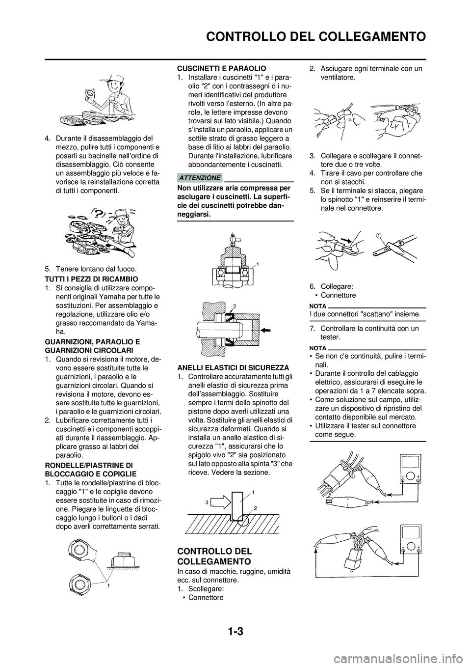 YAMAHA WR 250F 2009  Manuale duso (in Italian) 1-3
CONTROLLO DEL COLLEGAMENTO
4. Durante il disassemblaggio del mezzo, pulire tutti i componenti e 
posarli su bacinelle nell’ordine di 
disassemblaggio. Ciò consente 
un assemblaggio più veloce 