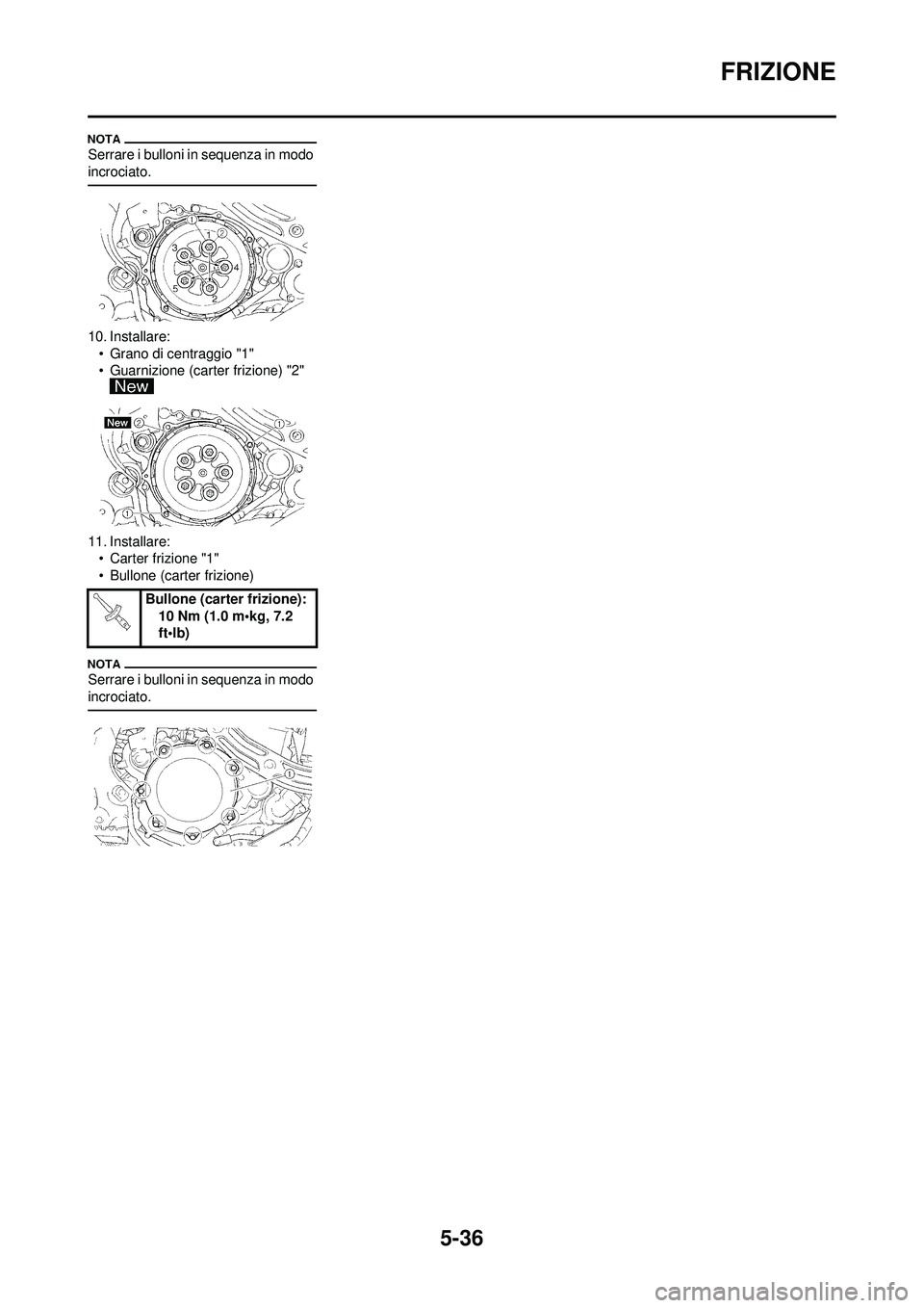 YAMAHA WR 250F 2009 Manuale duso (in Italian) 5-36
FRIZIONE
Serrare i bulloni in sequenza in modo
incrociato.
10. Installare:• Grano di centraggio "1"
• Guarnizione (carter frizione) "2"
11. Installare: • Carter frizione "1"
• Bullone ( YAMAHA WR 250F 2009 Manuale duso (in Italian) 5-36
FRIZIONE
Serrare i bulloni in sequenza in modo
incrociato.
10. Installare:• Grano di centraggio "1"
• Guarnizione (carter frizione) "2"
11. Installare: • Carter frizione "1"
• Bullone (