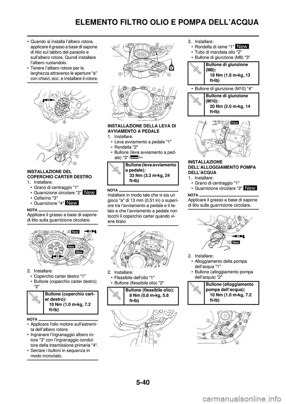 YAMAHA WR 250F 2009 Manuale duso (in Italian) 5-40
ELEMENTO FILTRO OLIO E POMPA DELL’ACQUA
• Quando si installa l’albero rotore, applicare il grasso a base di sapone
di litio sul labbro del paraolio e
sull’albero rotore. Quindi installa YAMAHA WR 250F 2009 Manuale duso (in Italian) 5-40
ELEMENTO FILTRO OLIO E POMPA DELL’ACQUA
• Quando si installa l’albero rotore, applicare il grasso a base di sapone
di litio sul labbro del paraolio e
sull’albero rotore. Quindi installa