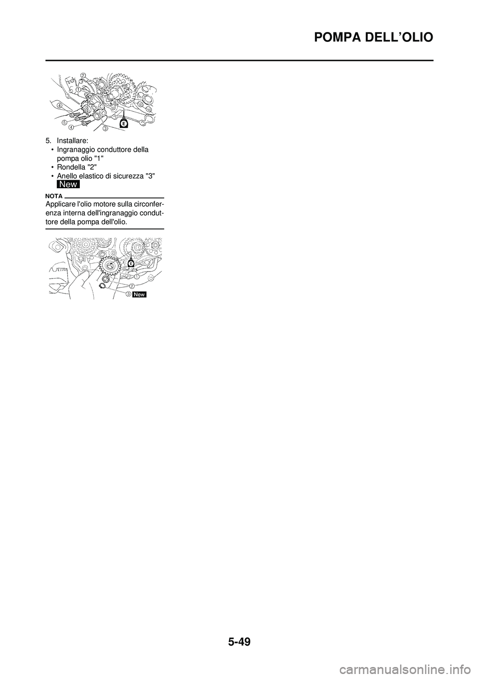 YAMAHA WR 250F 2009 Manuale duso (in Italian) 5-49
POMPA DELL’OLIO
5. Installare:• Ingranaggio conduttore della pompa olio "1"
• Rondella "2"
• Anello elastico di sicurezza "3"
Applicare lolio motore sulla circonfer-
enza interna delli YAMAHA WR 250F 2009 Manuale duso (in Italian) 5-49
POMPA DELL’OLIO
5. Installare:• Ingranaggio conduttore della pompa olio "1"
• Rondella "2"
• Anello elastico di sicurezza "3"
Applicare lolio motore sulla circonfer-
enza interna delli