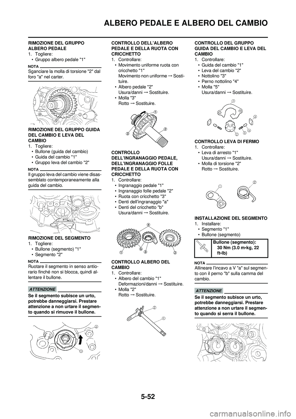 YAMAHA WR 250F 2009 Manuale duso (in Italian) 5-52
ALBERO PEDALE E ALBERO DEL CAMBIO
RIMOZIONE DEL GRUPPO
ALBERO PEDALE
1. Togliere:
• Gruppo albero pedale "1"
Sganciare la molla di torsione "2" dal
foro "a" nel carter.
RIMOZIONE DEL GRUPPO G YAMAHA WR 250F 2009 Manuale duso (in Italian) 5-52
ALBERO PEDALE E ALBERO DEL CAMBIO
RIMOZIONE DEL GRUPPO
ALBERO PEDALE
1. Togliere:
• Gruppo albero pedale "1"
Sganciare la molla di torsione "2" dal
foro "a" nel carter.
RIMOZIONE DEL GRUPPO G