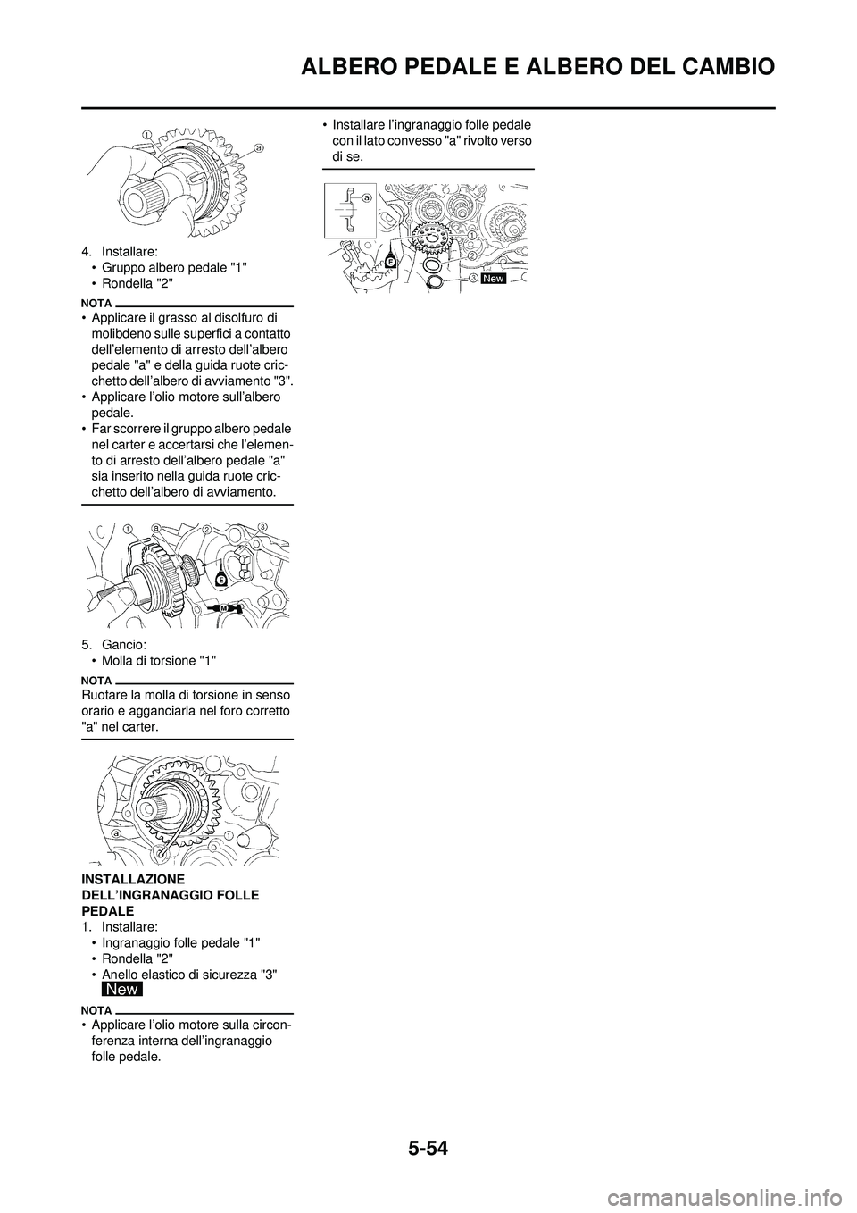 YAMAHA WR 250F 2009 Manuale duso (in Italian) 5-54
ALBERO PEDALE E ALBERO DEL CAMBIO
4. Installare:
• Gruppo albero pedale "1"
• Rondella "2"
• Applicare il grasso al disolfuro di molibdeno sulle superfici a contatto
dell’elemento di arr YAMAHA WR 250F 2009 Manuale duso (in Italian) 5-54
ALBERO PEDALE E ALBERO DEL CAMBIO
4. Installare:
• Gruppo albero pedale "1"
• Rondella "2"
• Applicare il grasso al disolfuro di molibdeno sulle superfici a contatto
dell’elemento di arr