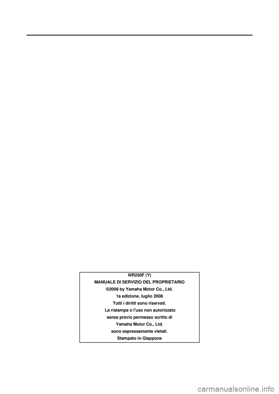 YAMAHA WR 250F 2009  Manuale duso (in Italian) WR250F (Y)
MANUALE DI SERVIZIO DEL PROPRIETARIO ©2008 by Yamaha Motor Co., Ltd.1a edizione, luglio 2008
Tutti i diritti sono riservati.
 La ristampa o luso non autorizzato senza previo permesso scri