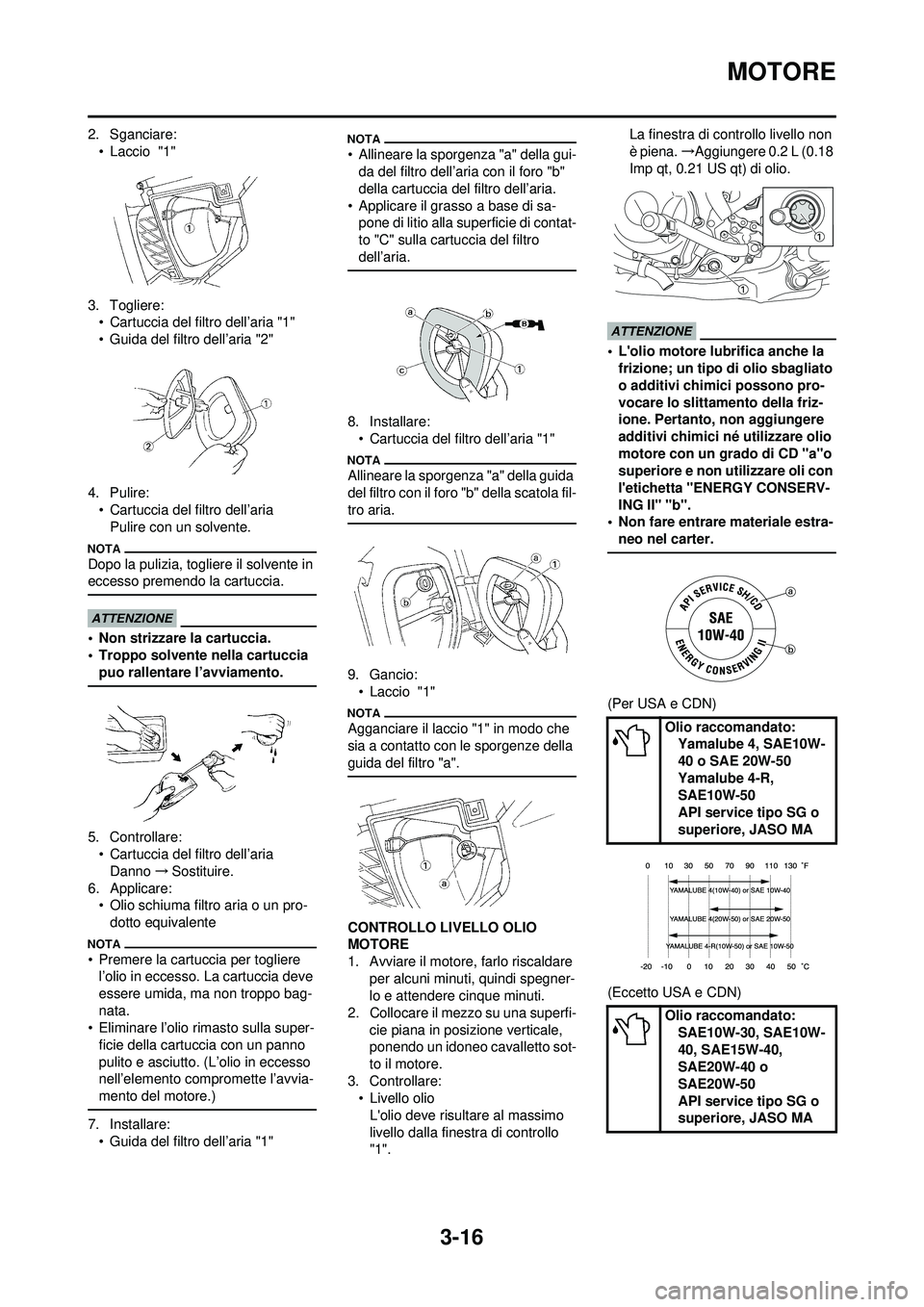 YAMAHA WR 250F 2009  Manuale duso (in Italian) 3-16
MOTORE
2. Sganciare:• Laccio  "1"
3. Togliere: • Cartuccia del filtro dell’aria "1"
• Guida del filtro dell’aria "2"
4. Pulire: • Cartuccia del filtro dell’ariaPulire con un solvent