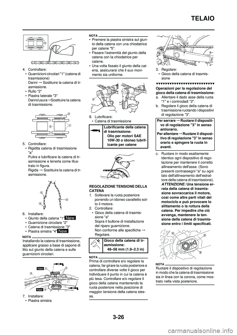 YAMAHA WR 250F 2009  Manuale duso (in Italian) 3-26
TELAIO
4. Controllare:• Guarnizioni circolari "1" (catena di trasmissione)
Danni →Sostituire la catena di tr-
asmissione.
•Rullo "2"
• Piastra laterale "3" Danni/usura →Sostituire la ca