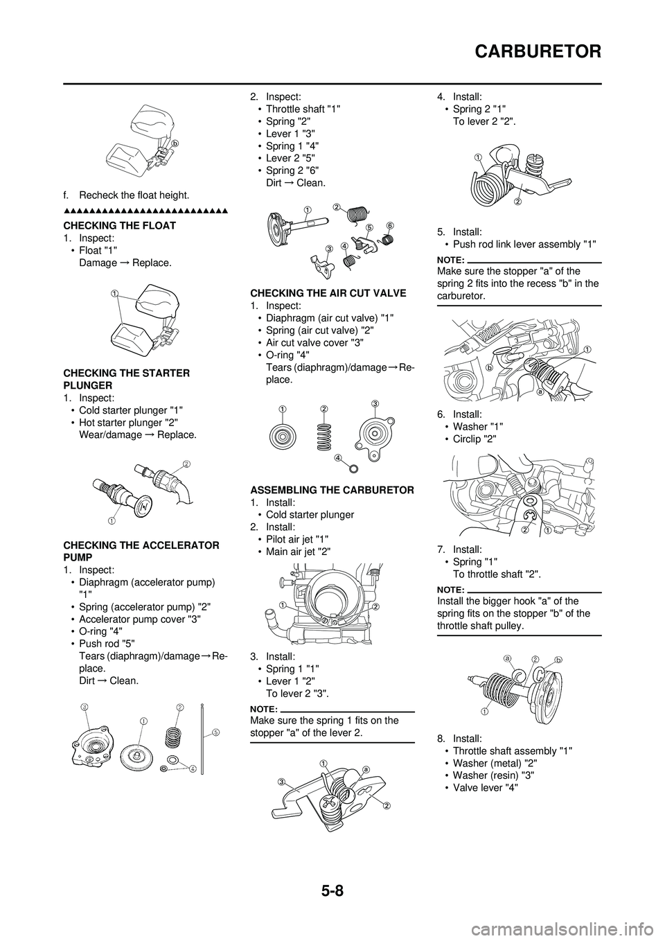 YAMAHA WR 250F 2008  Owners Manual 5-8
CARBURETOR
f. Recheck the float height.
CHECKING THE FLOAT
1. Inspect:• Float "1"Damage →Replace.
CHECKING THE STARTER 
PLUNGER
1. Inspect: • Cold starter plunger "1"
• Hot starter plunger