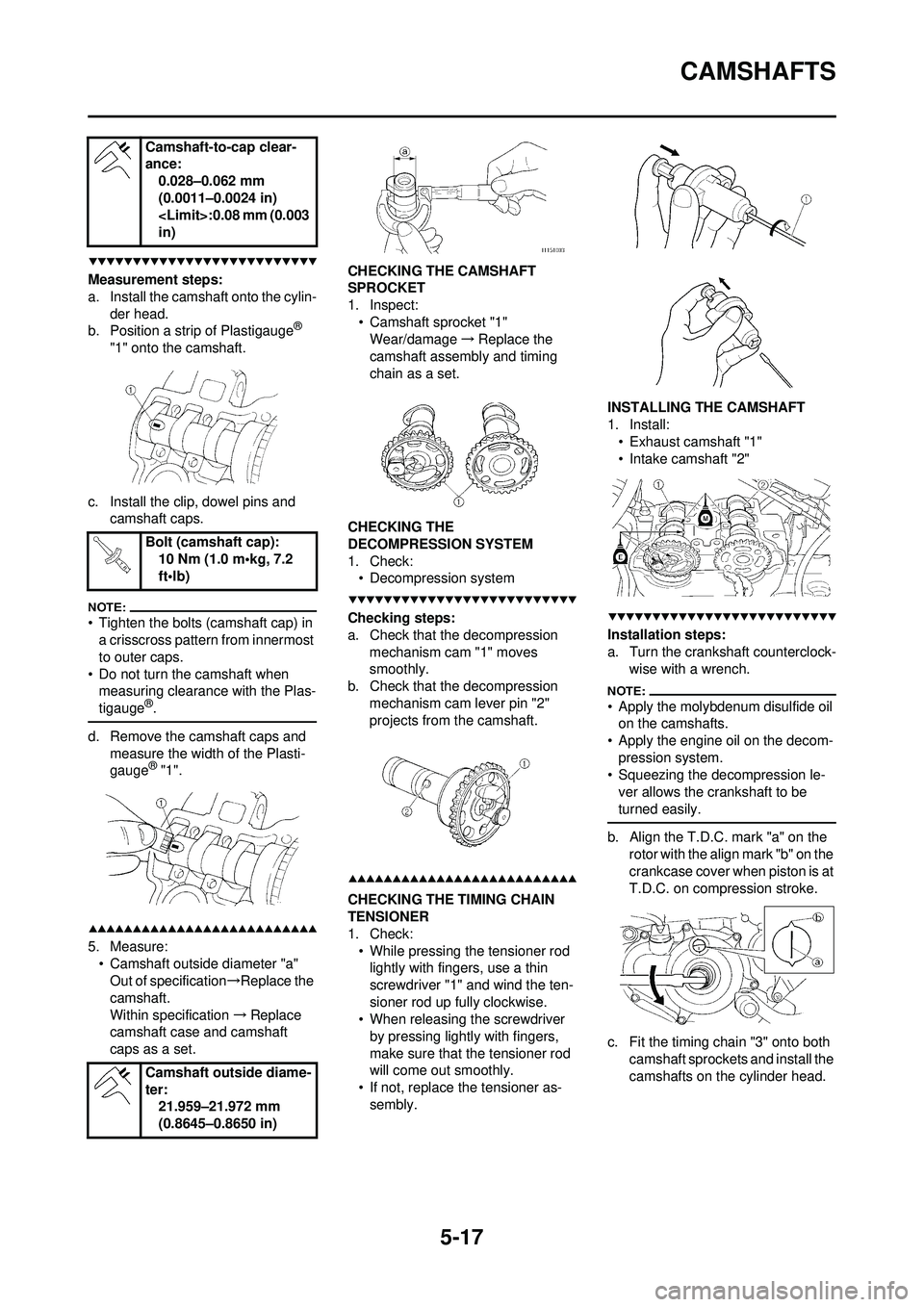 YAMAHA WR 250F 2008  Owners Manual 5-17
CAMSHAFTS
Measurement steps:
a. Install the camshaft onto the cylin-der head.
b. Position a strip of Plastigauge
® 
"1" onto the camshaft.
c. Install the clip, dowel pins and  camshaft caps.
•