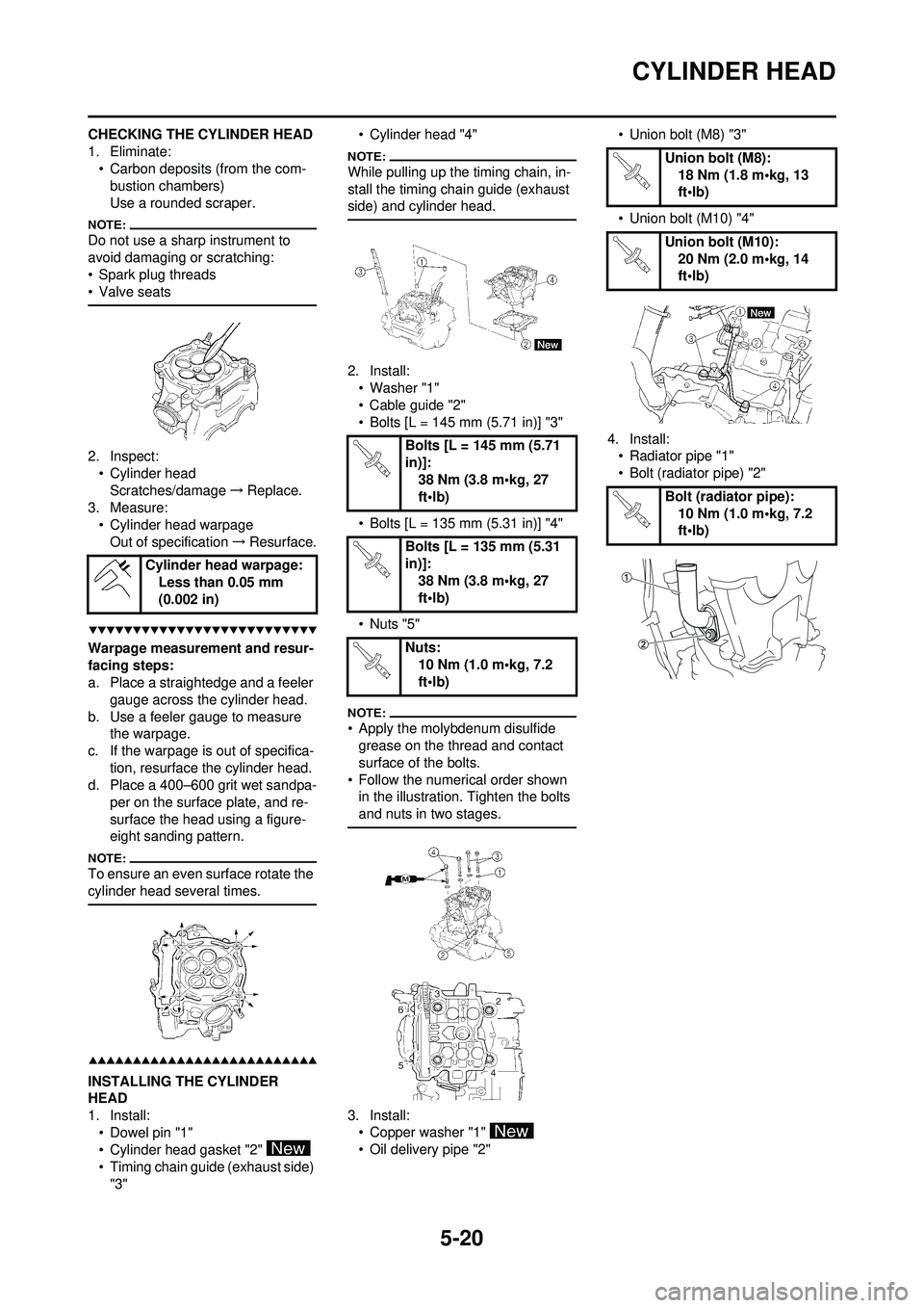 YAMAHA WR 250F 2008  Owners Manual 5-20
CYLINDER HEAD
CHECKING THE CYLINDER HEAD
1. Eliminate:• Carbon deposits (from the com-bustion chambers)
Use a rounded scraper.
Do not use a sharp instrument to 
avoid damaging or scratching:
