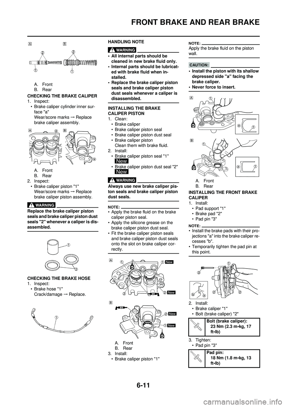 YAMAHA WR 250F 2008 Owners Manual 6-11
FRONT BRAKE AND REAR BRAKE
A. Front
B. Rear
CHECKING THE BRAKE CALIPER
1. Inspect: • Brake caliper cylinder inner sur-face "a"
Wear/score marks →Replace
brake caliper assembly.
A. Front
B. R YAMAHA WR 250F 2008 Owners Manual 6-11
FRONT BRAKE AND REAR BRAKE
A. Front
B. Rear
CHECKING THE BRAKE CALIPER
1. Inspect: • Brake caliper cylinder inner sur-face "a"
Wear/score marks →Replace
brake caliper assembly.
A. Front
B. R