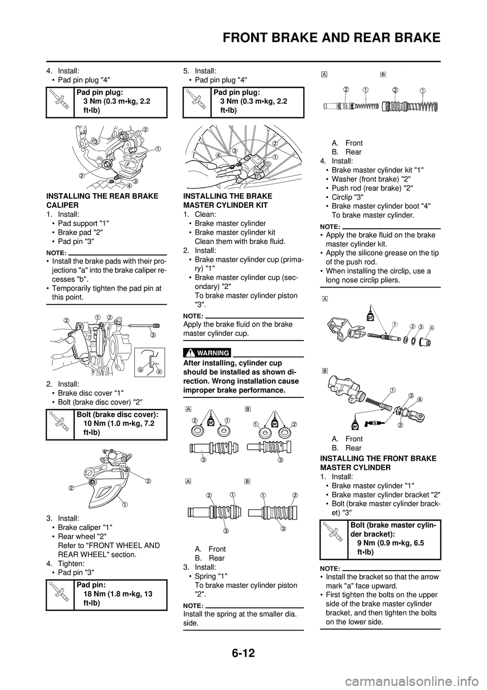 YAMAHA WR 250F 2008  Owners Manual 6-12
FRONT BRAKE AND REAR BRAKE
4. Install:• Pad pin plug "4"
INSTALLING THE REAR BRAKE 
CALIPER
1. Install: • Pad support "1"
• Brake pad "2"
• Pad pin "3"
• Install the brake pads with the