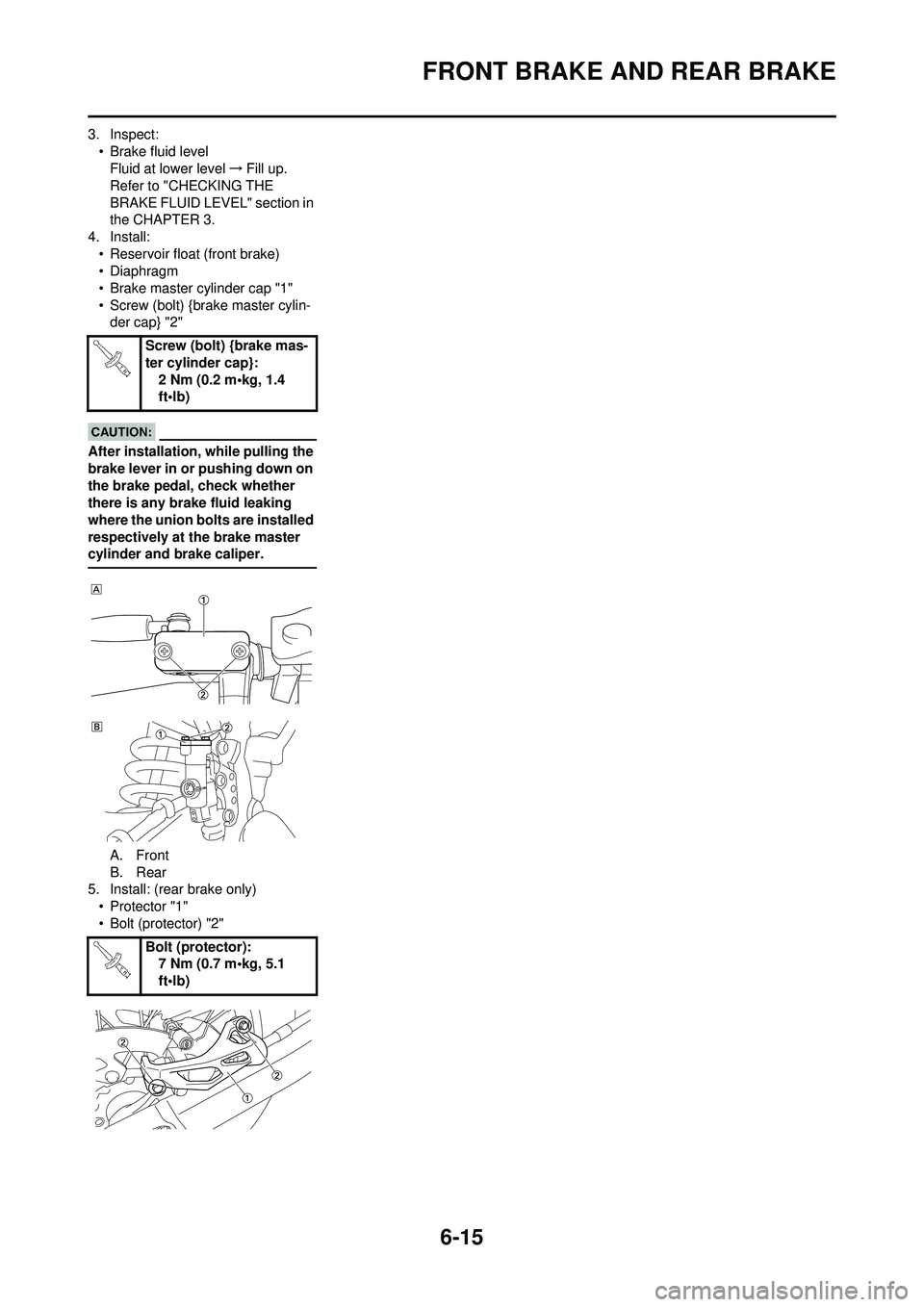 YAMAHA WR 250F 2008 Owners Manual 6-15
FRONT BRAKE AND REAR BRAKE
3. Inspect:• Brake fluid levelFluid at lower level →Fill up.
Refer to "CHECKING THE
BRAKE FLUID LEVEL" section in
the CHAPTER 3.
4. Install:
• Reservoir float ( YAMAHA WR 250F 2008 Owners Manual 6-15
FRONT BRAKE AND REAR BRAKE
3. Inspect:• Brake fluid levelFluid at lower level →Fill up.
Refer to "CHECKING THE
BRAKE FLUID LEVEL" section in
the CHAPTER 3.
4. Install:
• Reservoir float (