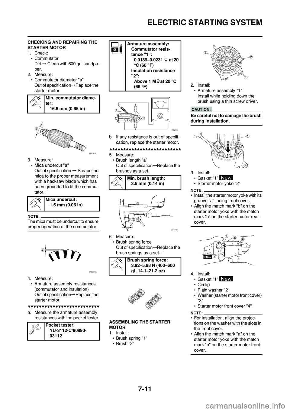 YAMAHA WR 250F 2008 Owners Manual 7-11
ELECTRIC STARTING SYSTEM
CHECKING AND REPAIRING THE
STARTER MOTOR
1. Check:• Commutator
Dirt →Clean with 600 grit sandpa-
per.
2. Measure:
• Commutator diameter "a"Out of specification → YAMAHA WR 250F 2008 Owners Manual 7-11
ELECTRIC STARTING SYSTEM
CHECKING AND REPAIRING THE
STARTER MOTOR
1. Check:• Commutator
Dirt →Clean with 600 grit sandpa-
per.
2. Measure:
• Commutator diameter "a"Out of specification →