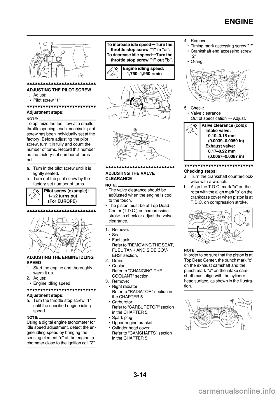 YAMAHA WR 250F 2008 Repair Manual 3-14
ENGINE
ADJUSTING THE PILOT SCREW
1. Adjust:• Pilot screw "1"
Adjustment steps:
To optimize the fuel flow at a smaller
throttle opening, each machines pilot
screw has been individually set at YAMAHA WR 250F 2008 Repair Manual 3-14
ENGINE
ADJUSTING THE PILOT SCREW
1. Adjust:• Pilot screw "1"
Adjustment steps:
To optimize the fuel flow at a smaller
throttle opening, each machines pilot
screw has been individually set at