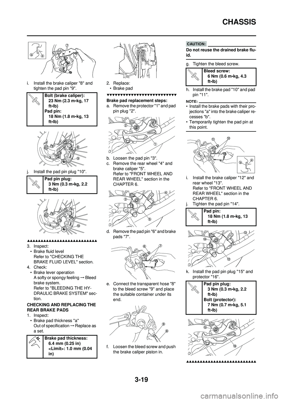 YAMAHA WR 250F 2008 Manual PDF 3-19
CHASSIS
i. Install the brake caliper "8" and tighten the pad pin "9".
j. Install the pad pin plug "10".
3. Inspect: • Brake fluid levelRefer to "CHECKING THE 
BRAKE FLUID LEVEL" section.
4. Che