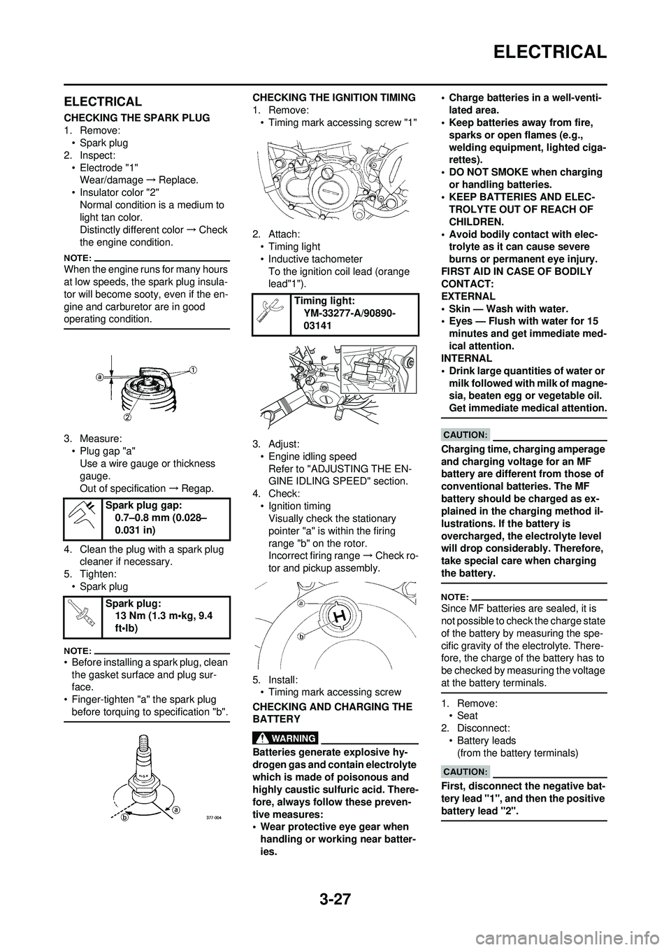 YAMAHA WR 250F 2008 Manual Online 3-27
ELECTRICAL
ELECTRICAL
CHECKING THE SPARK PLUG
1. Remove:• Spark plug
2. Inspect:
• Electrode "1"Wear/damage →Replace.
• Insulator color "2"
Normal condition is a medium to 
light tan colo