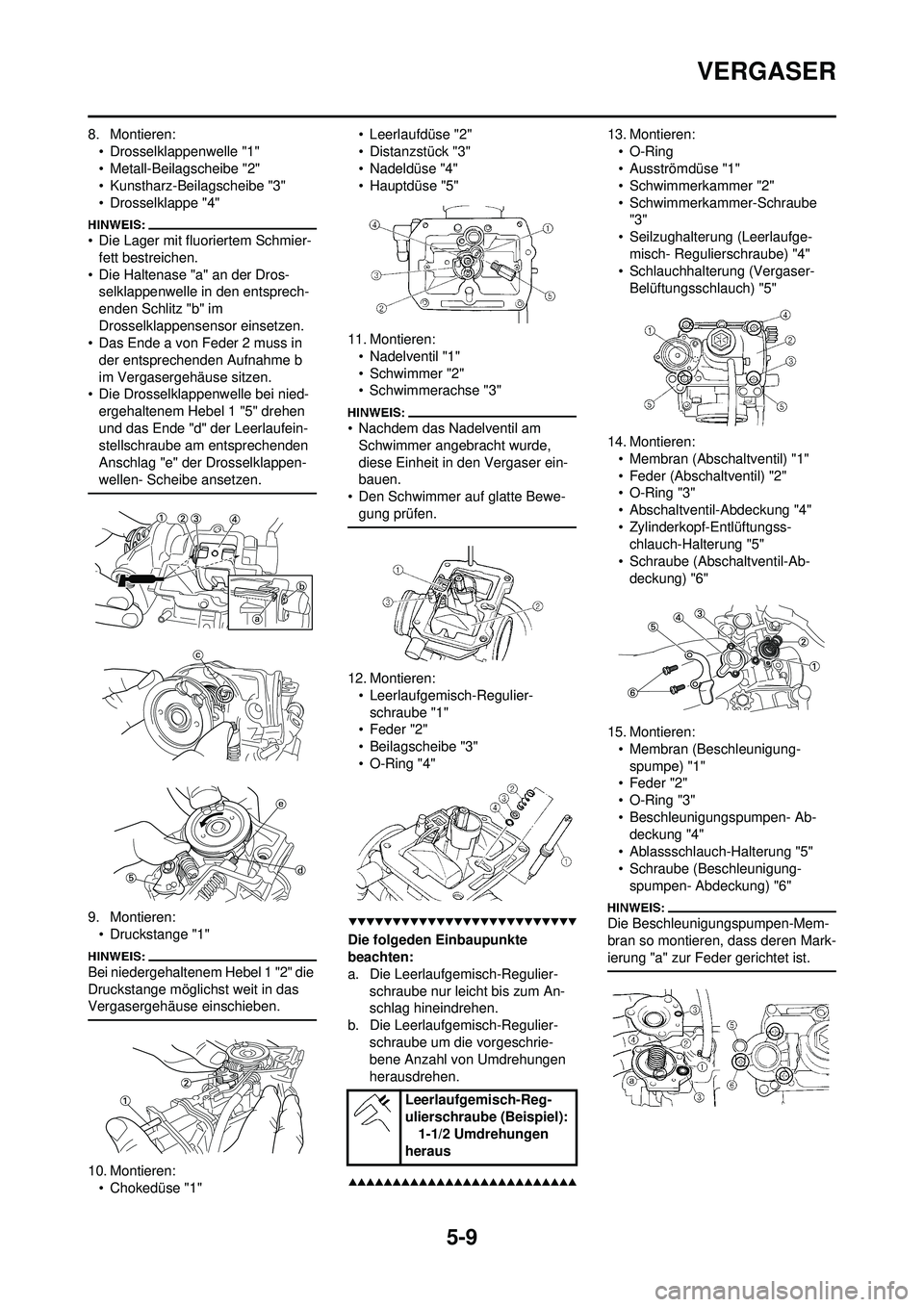 YAMAHA WR 250F 2008  Betriebsanleitungen (in German) 5-9
VERGASER
8. Montieren:• Drosselklappenwelle "1"
• Metall-Beilagscheibe "2"
• Kunstharz-Beilagscheibe "3"
• Drosselklappe "4"
• Die Lager mit fluoriertem Schmier-fett bestreichen.
• Die